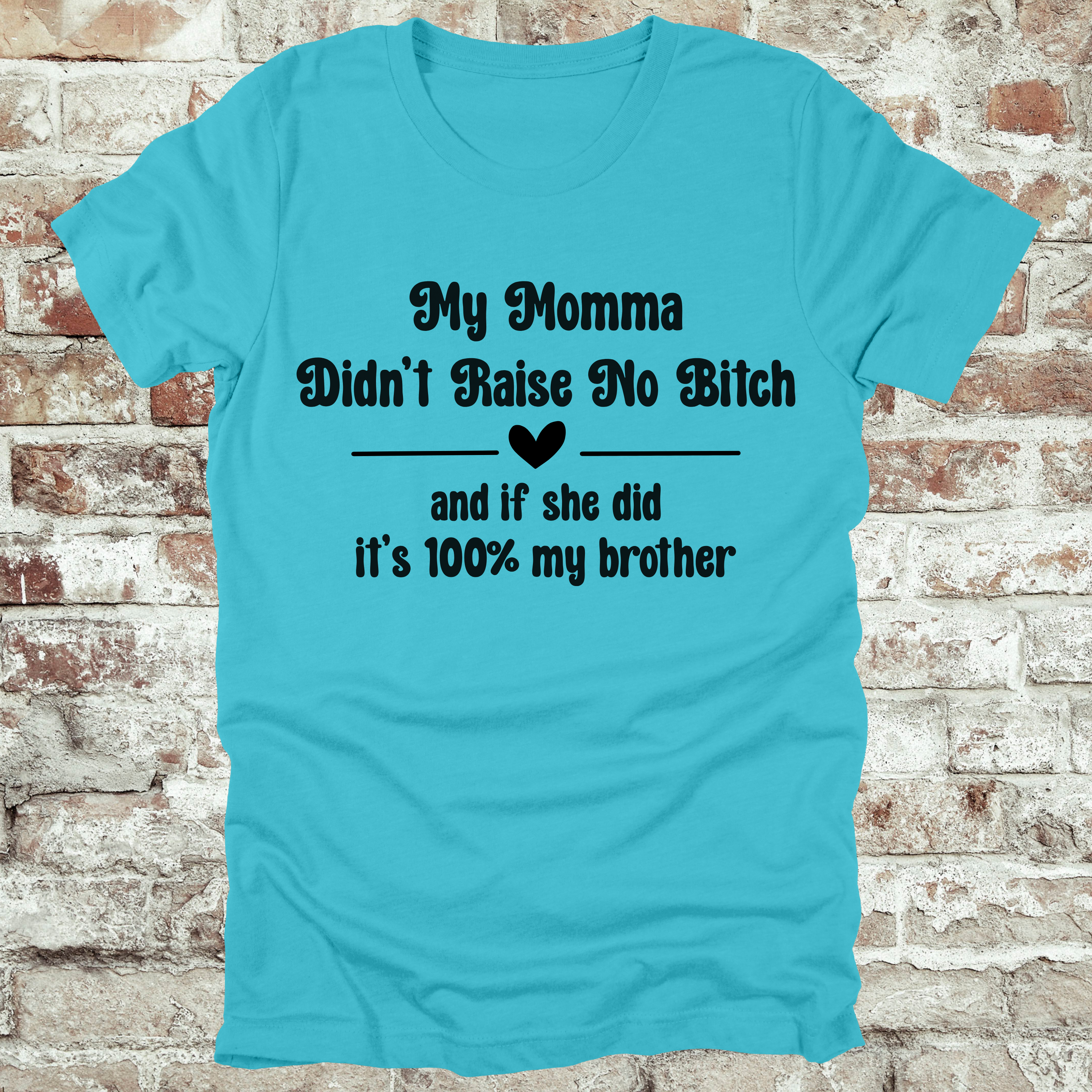 'MY MOMMA DIDN'T RAISE NO BITCH AND IF SHE DID IT'S 100% MY BROTHER' - Women's T-Shirt