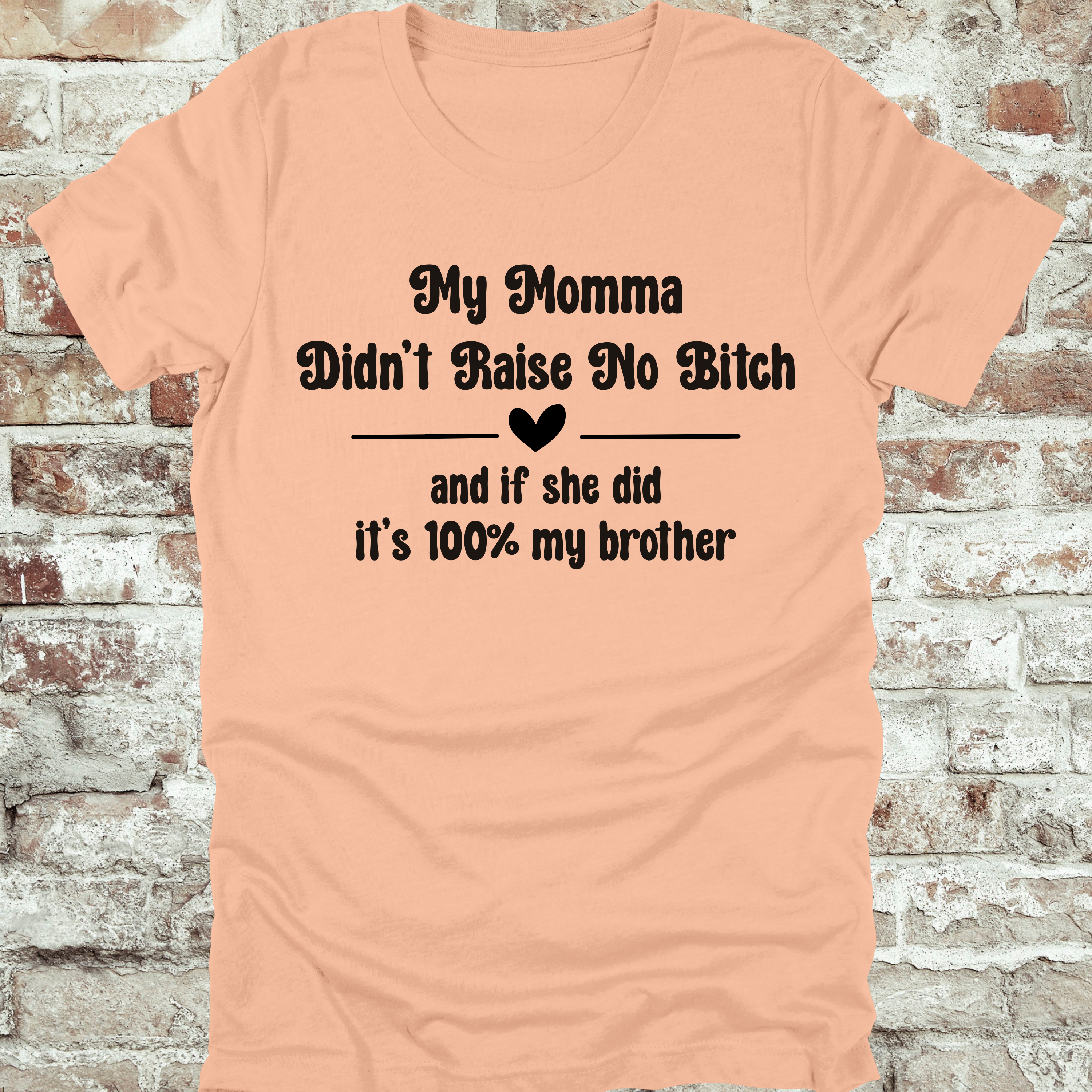 'MY MOMMA DIDN'T RAISE NO BITCH AND IF SHE DID IT'S 100% MY BROTHER' - Women's T-Shirt