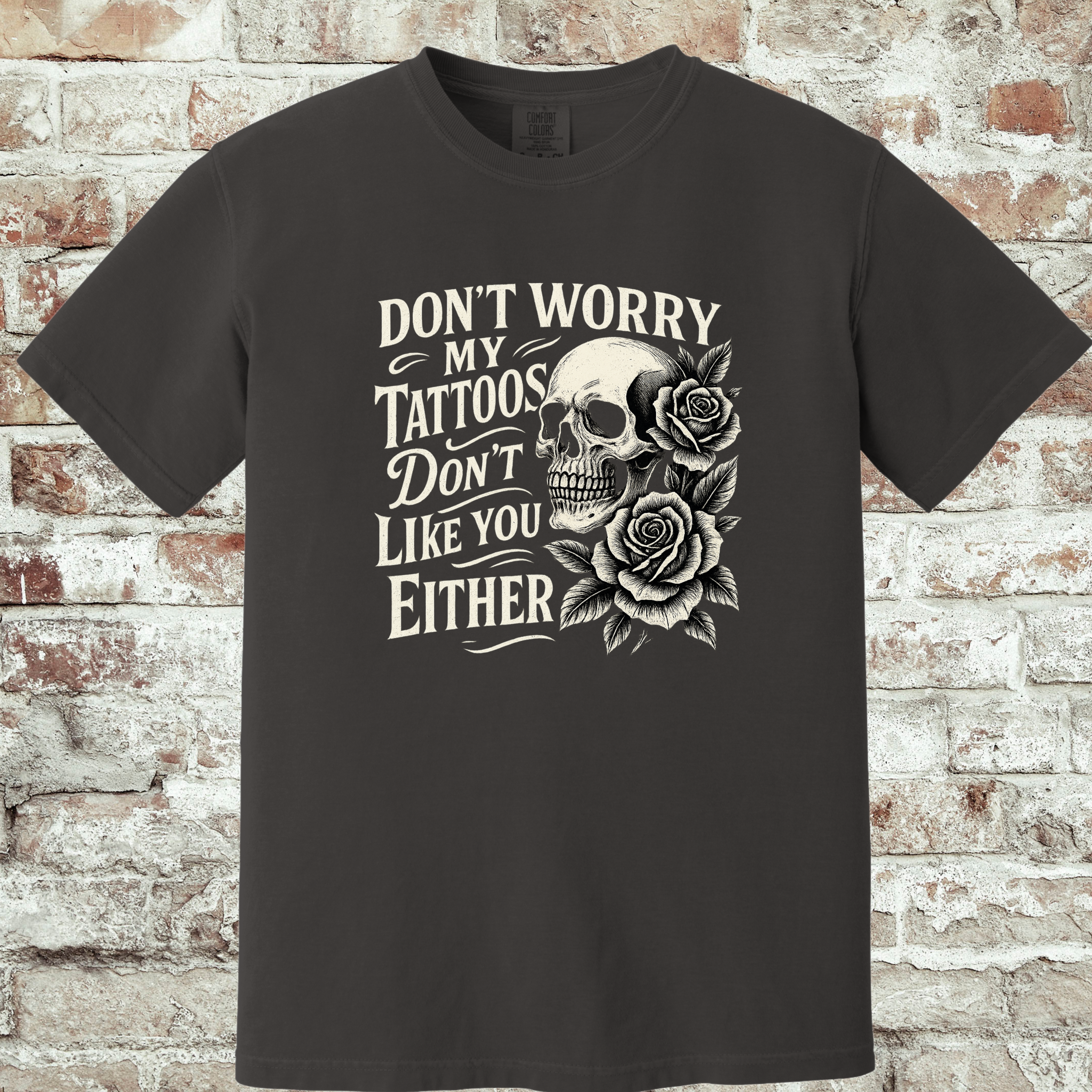 'DON'T WORRY, MY TATTOOS DON'T LIKE YOU EITHER' - Unisex T-Shirt