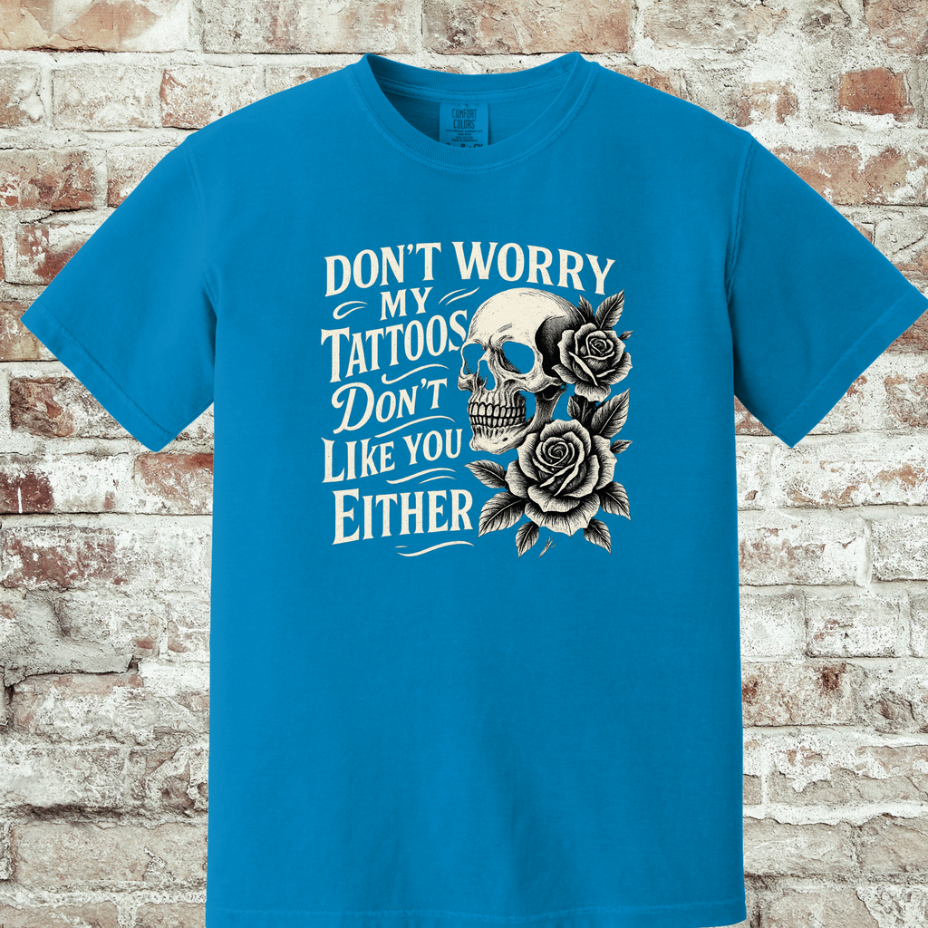 'DON'T WORRY, MY TATTOOS DON'T LIKE YOU EITHER' - Unisex T-Shirt