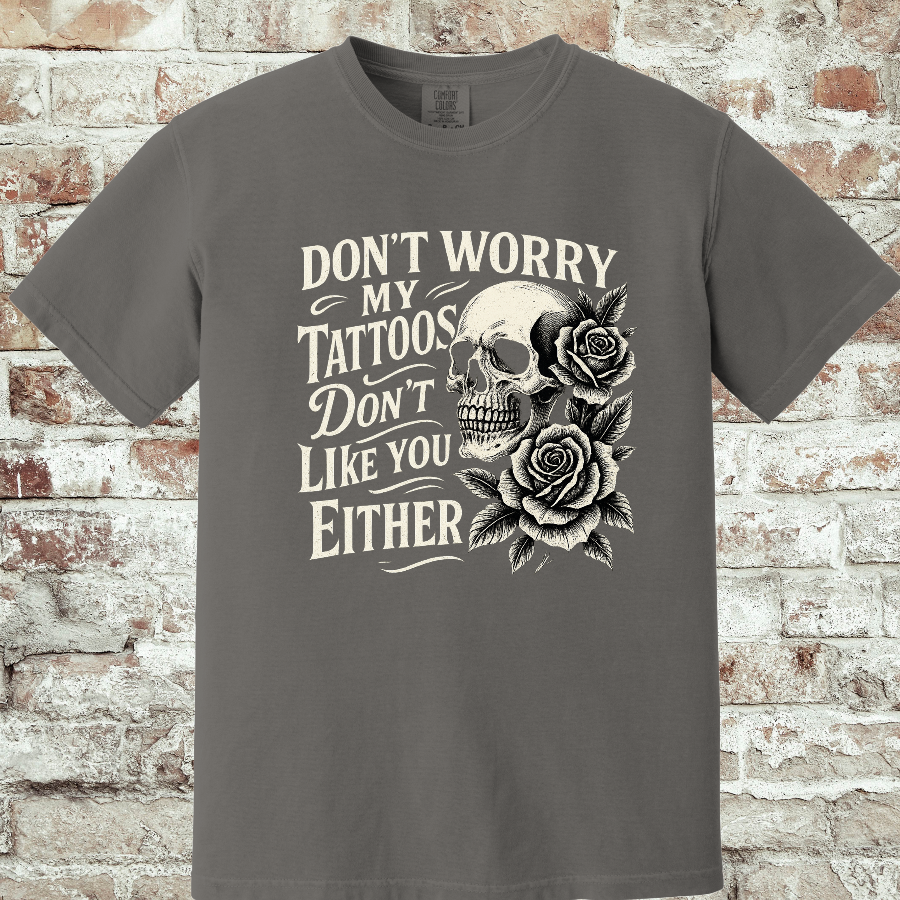 'DON'T WORRY, MY TATTOOS DON'T LIKE YOU EITHER' - Unisex T-Shirt