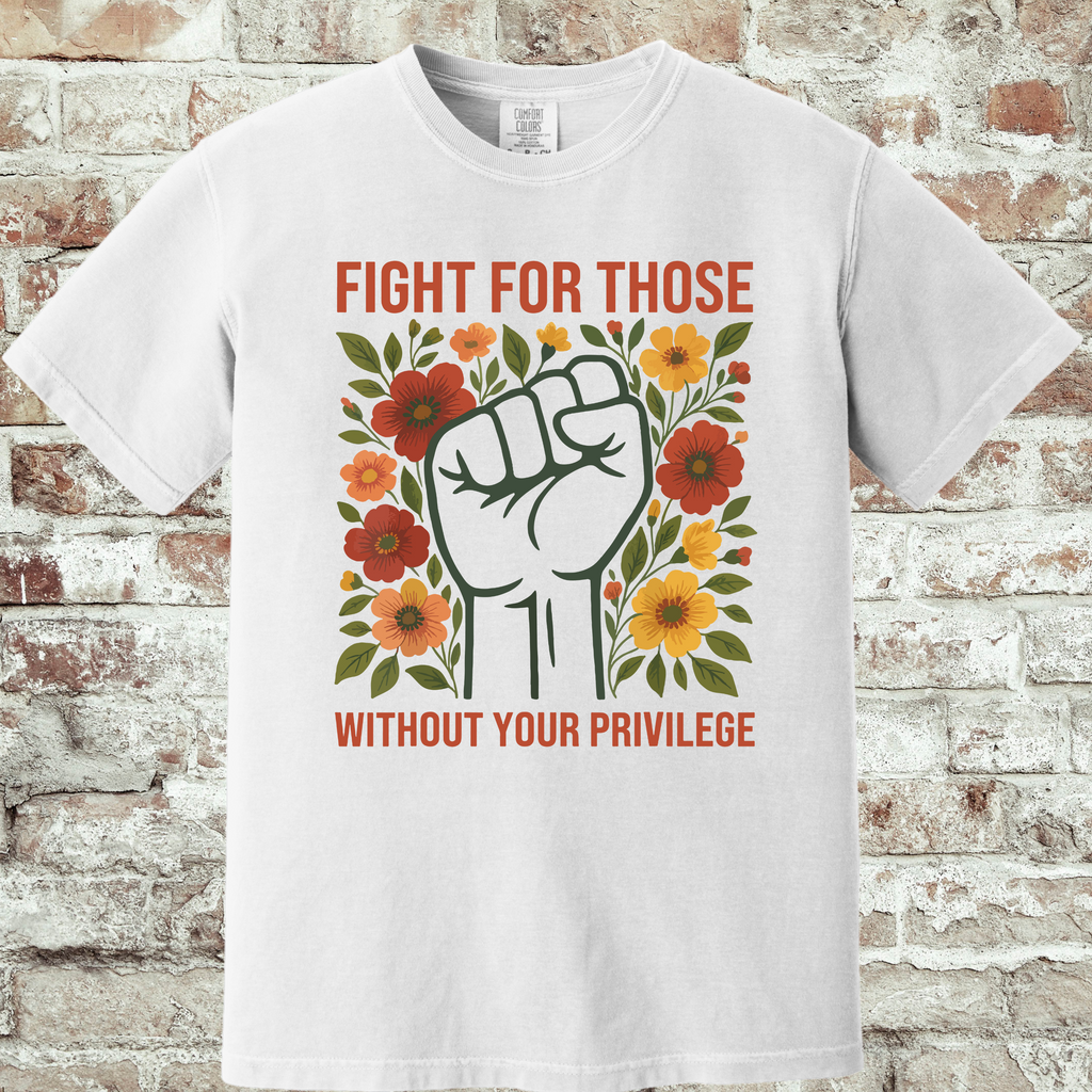 'FIGHT FOR THOSE WITHOUT YOUR PRIVILEGE' - Unisex T-Shirt