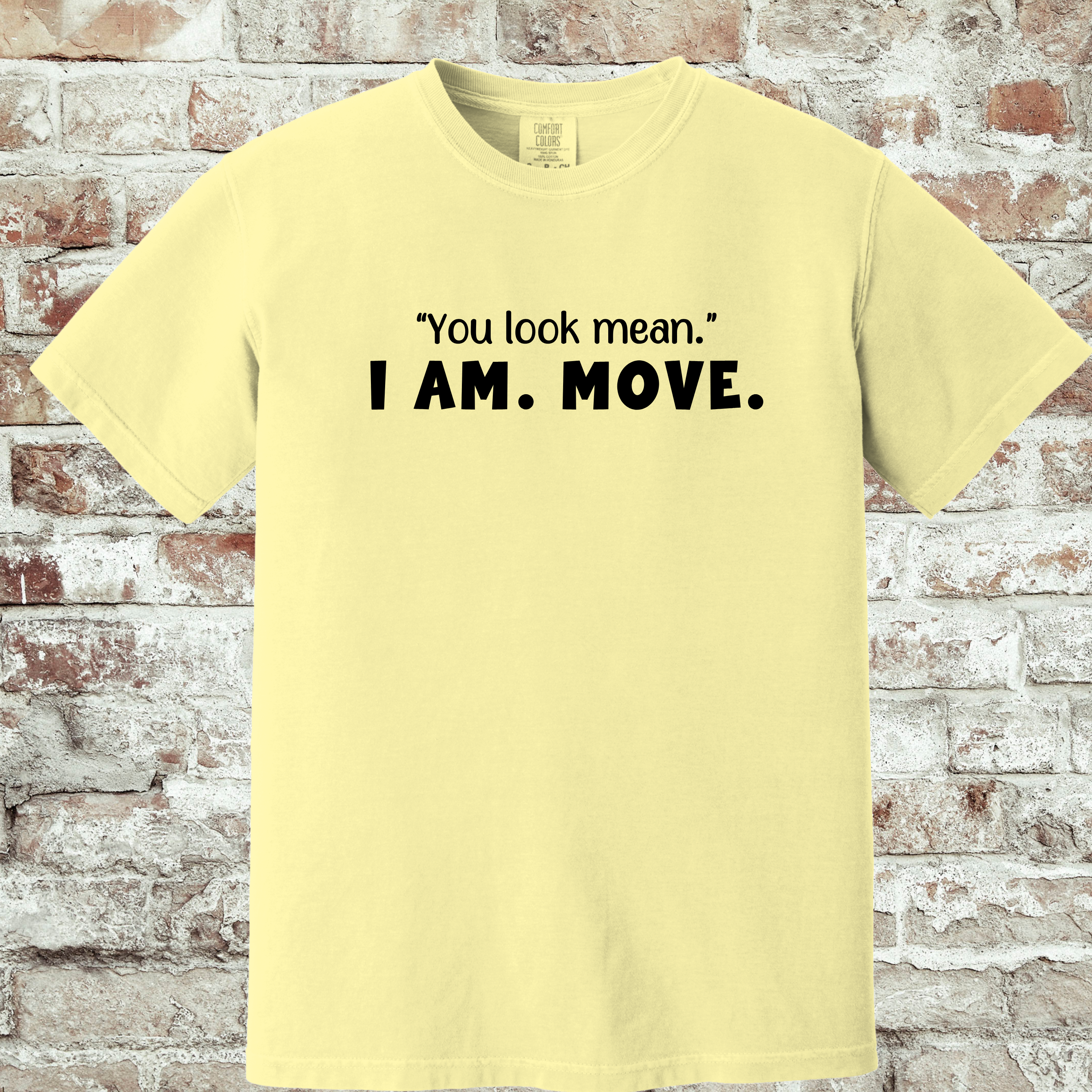 'YOU LOOK MEAN. I AM. MOVE.' - Unisex T-Shirt