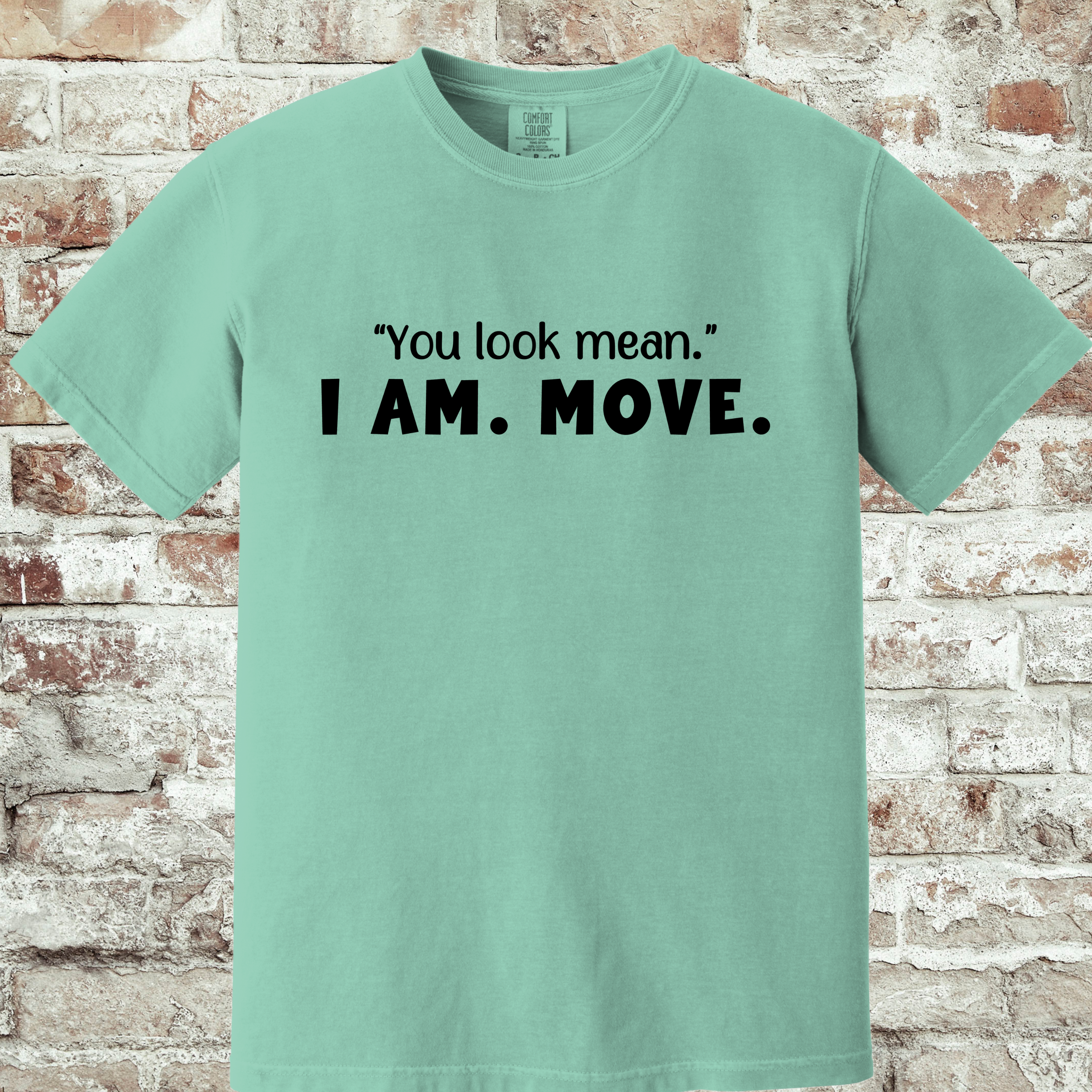 'YOU LOOK MEAN. I AM. MOVE.' - Unisex T-Shirt