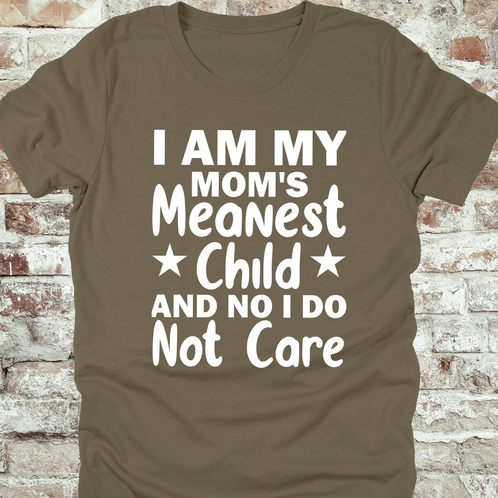 'I AM MY MOM'S MEANEST CHILD AND, NO, I DO NOT CARE' - Women's T-Shirt