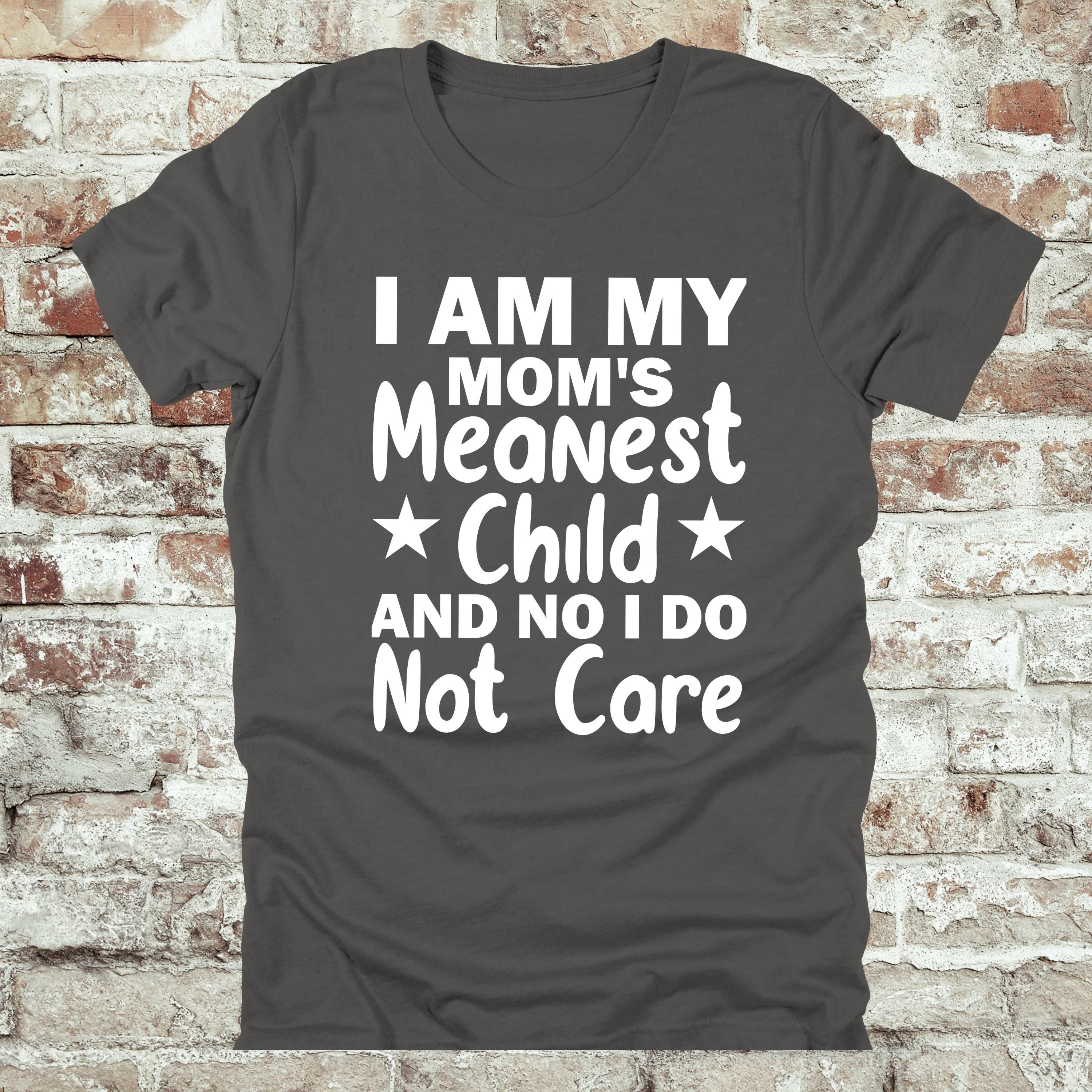 'I AM MY MOM'S MEANEST CHILD AND, NO, I DO NOT CARE' - Women's T-Shirt