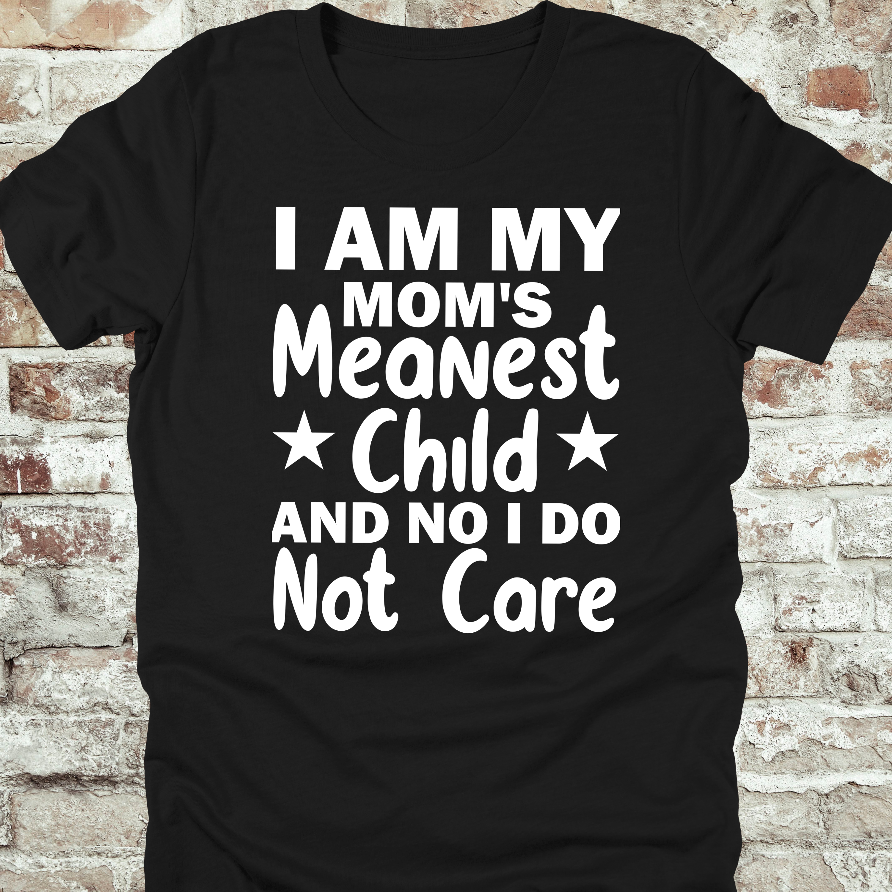 'I AM MY MOM'S MEANEST CHILD AND, NO, I DO NOT CARE' - Women's T-Shirt