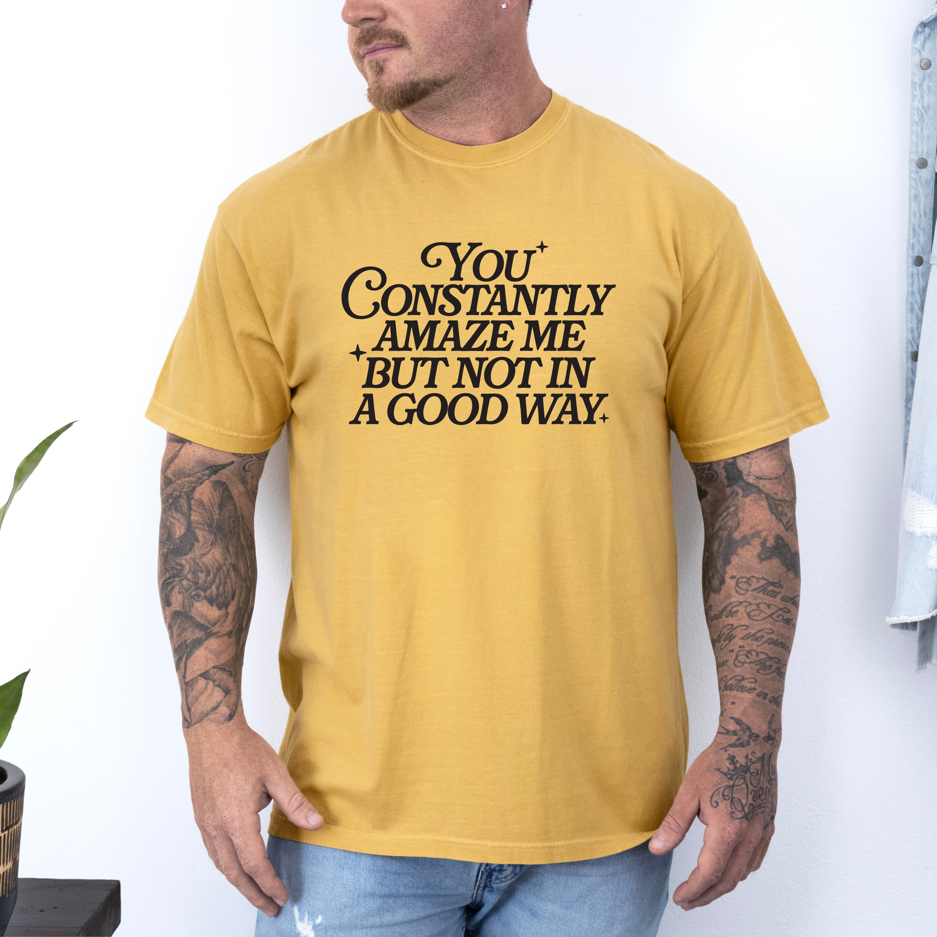'YOU CONSTANTLY AMAZE ME BUT NOT IN A GOOD WAY' - Unisex T-Shirt