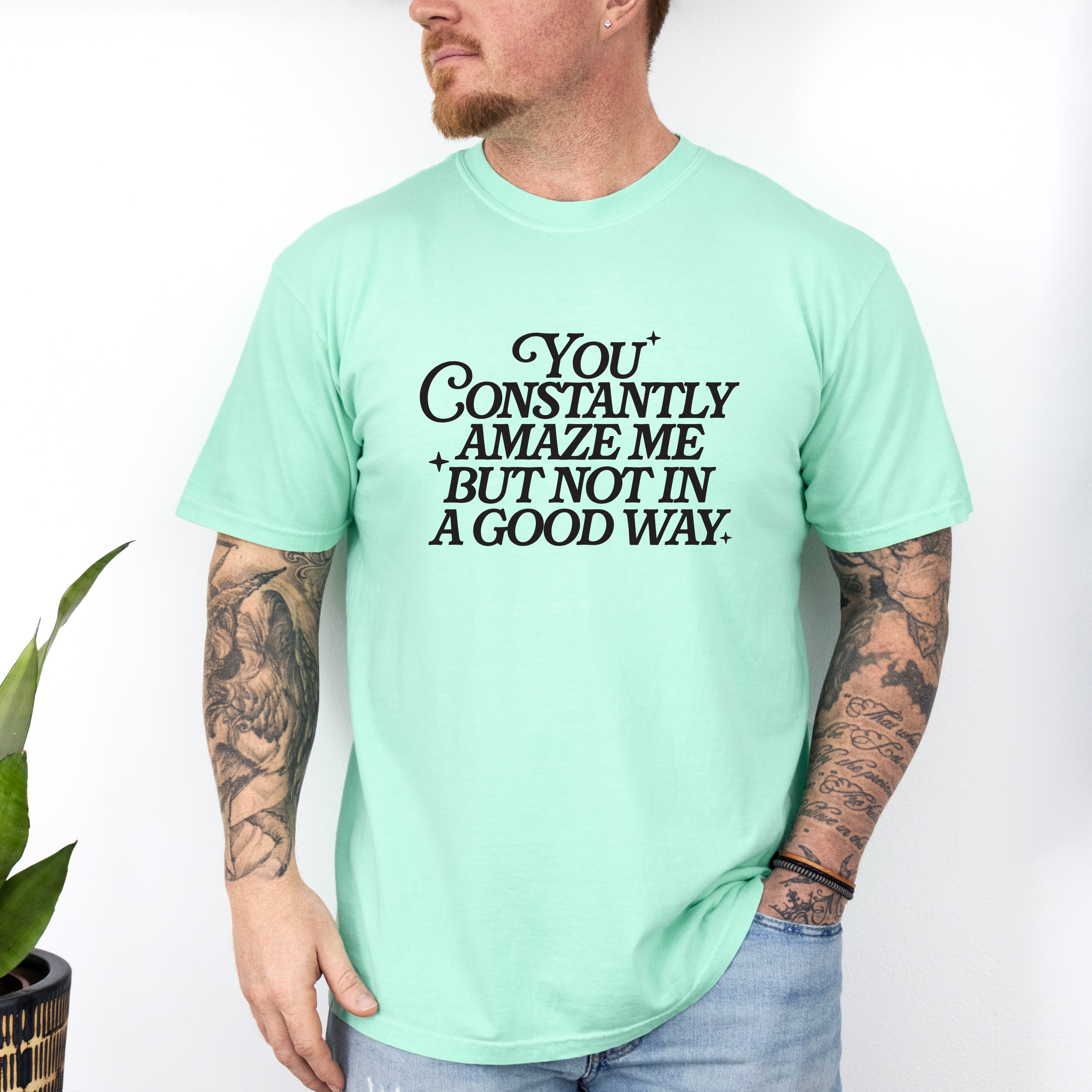 'YOU CONSTANTLY AMAZE ME BUT NOT IN A GOOD WAY' - Unisex T-Shirt