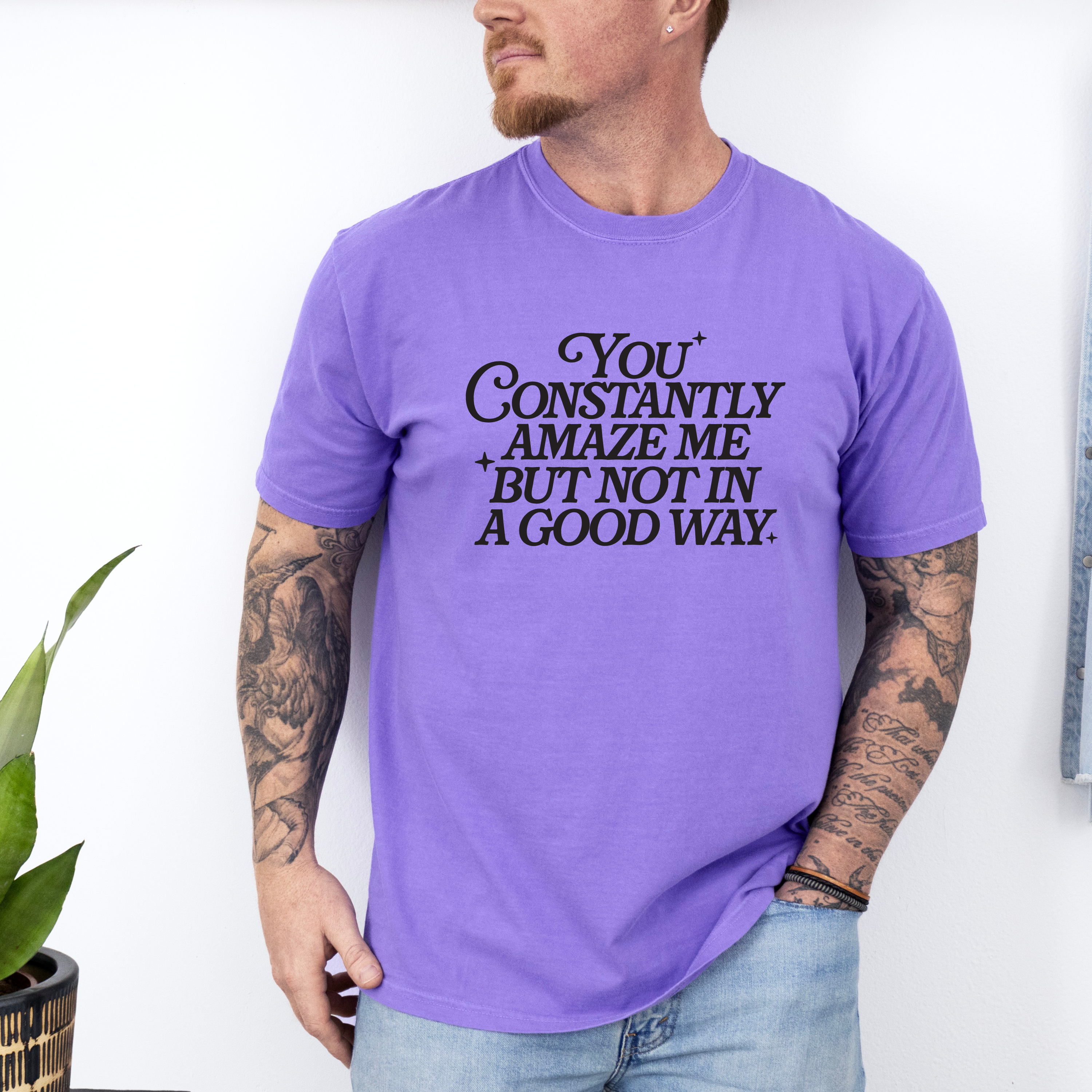'YOU CONSTANTLY AMAZE ME BUT NOT IN A GOOD WAY' - Unisex T-Shirt