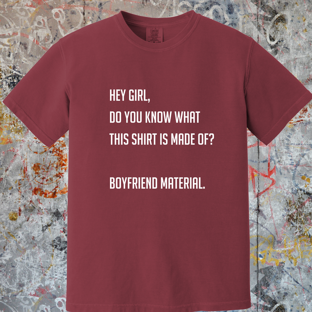 'HEY GIRL, DO YOU KNOW WHAT THIS T-SHIRT IS MADE OF? BOYFRIEND MATERIAL' - Unisex T-Shirt