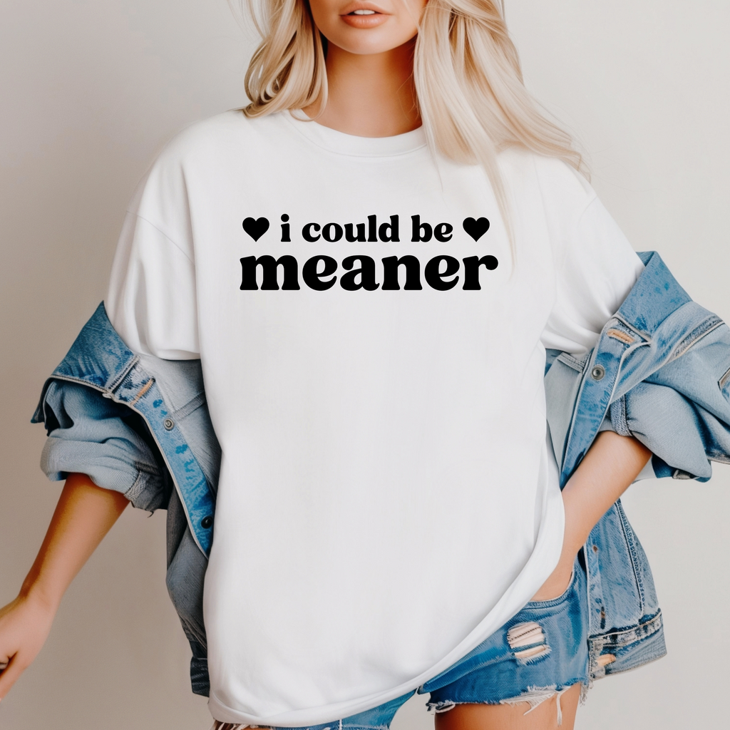 "I COULD BE MEANER" - Unisex T-Shirt
