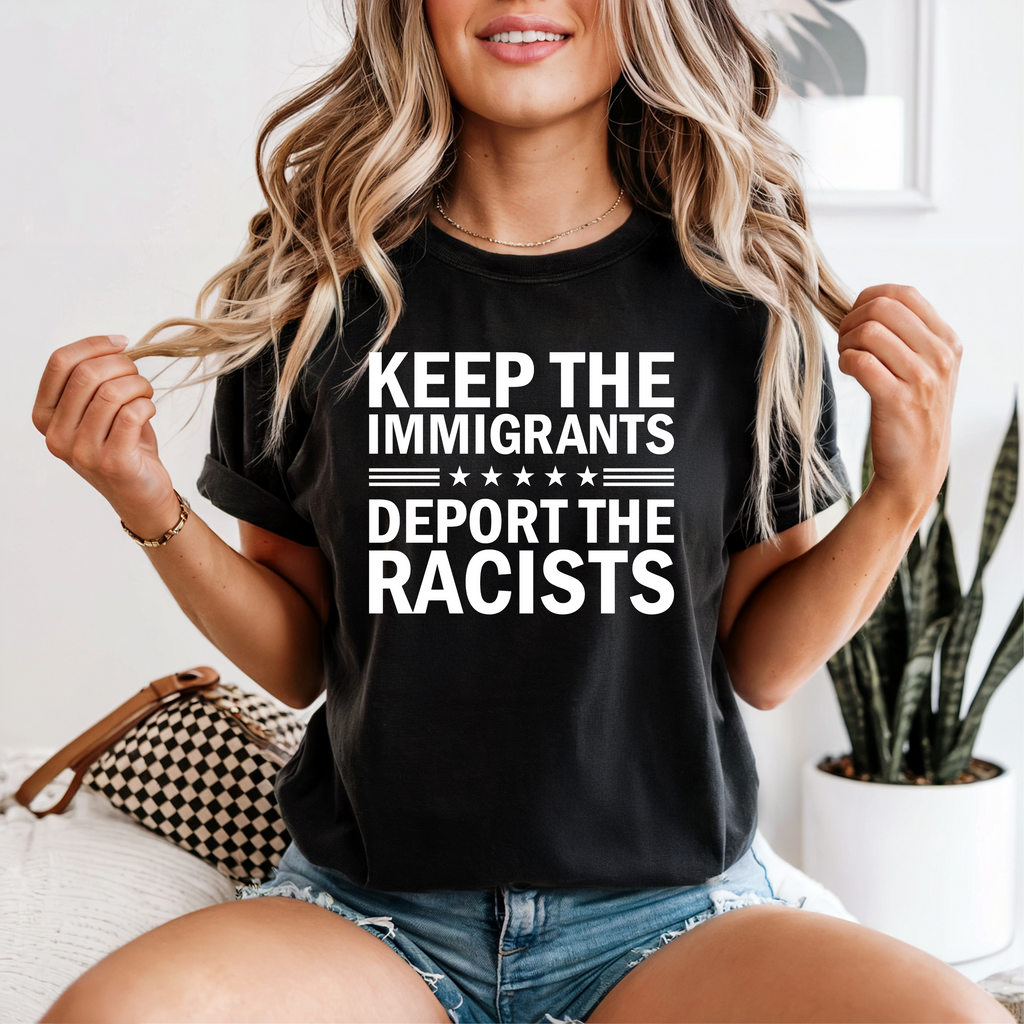 'KEEP THE IMMIGRANTS-DEPORT THE RACISTS' - Unisex T-Shirt