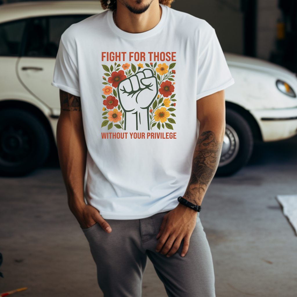 'FIGHT  FOR THOSE WITHOUT YOUR PRIVILEGE' -  Unisex T-Shirt
