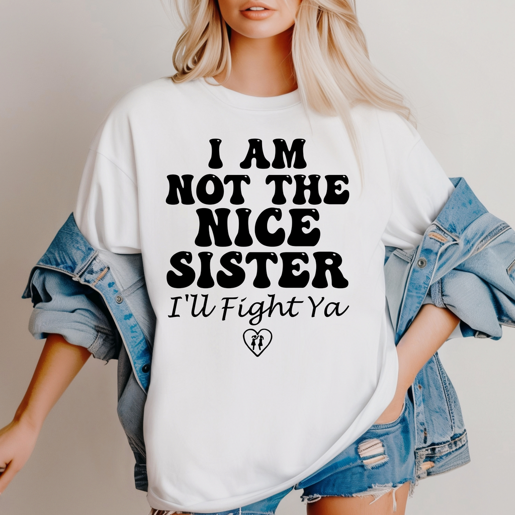 'I AM NOT THE NICE SISTER, I'LL FIGHT YA' - Unisex T-Shirt