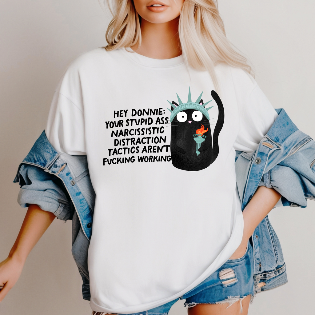 'HEY DONNIE-YOUR STUPID ASS NARCISSISTIC DISTRACTION TACTICS AREN'T FUCKING WORKING' - Unisex T-Shirt