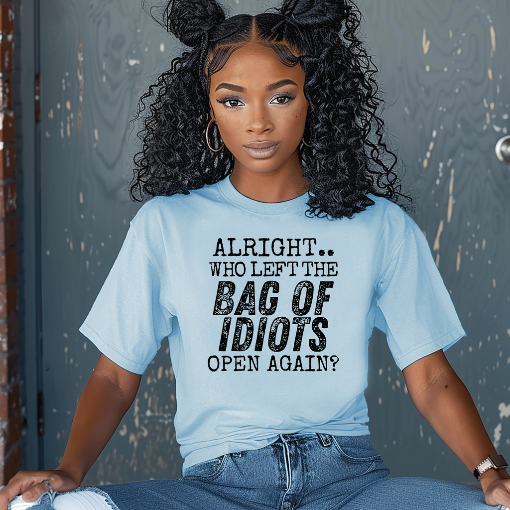 'ALRIGHT..WHO LEFT THE BAG OF IDIOTS OPEN AGAIN?' - Unisex T-Shirt