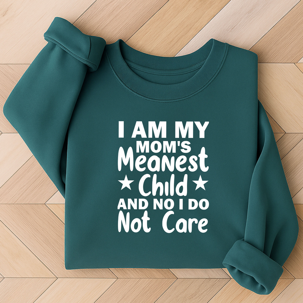 'I AM MY MOM'S MEANEST CHILD AND I DO NOT CARE' - Unisex Sweatshirt