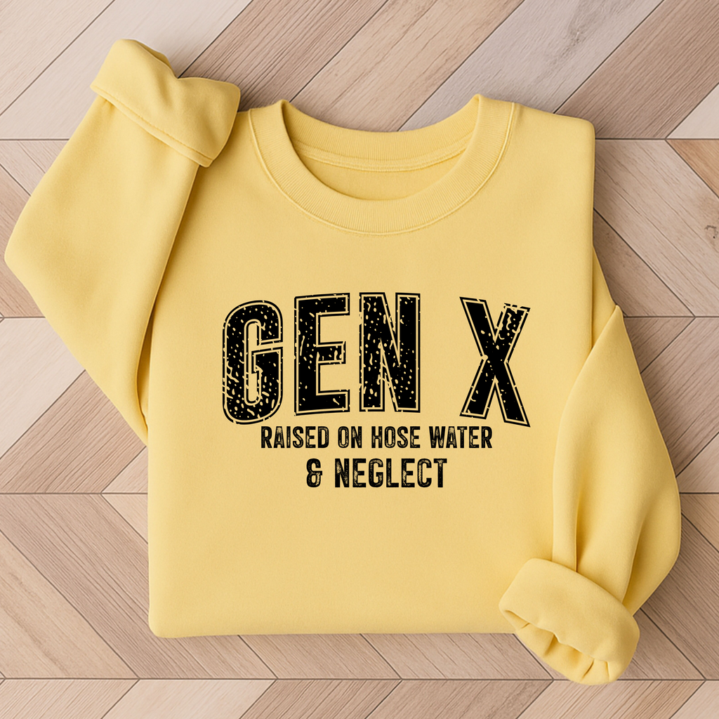 'GEN X-RAISED ON HOSE WATER AND NEGLECT!' - Unisex Sweatshirt
