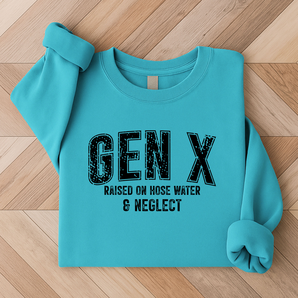'GEN X-RAISED ON HOSE WATER AND NEGLECT!' - Unisex Sweatshirt