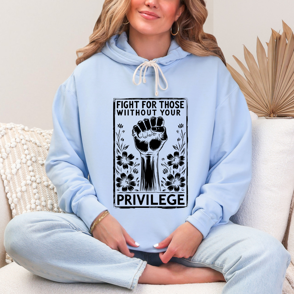 'FIGHT FOR THOSE WITHOUT YOUR PRIVILEGE' - Unisex Hoodie