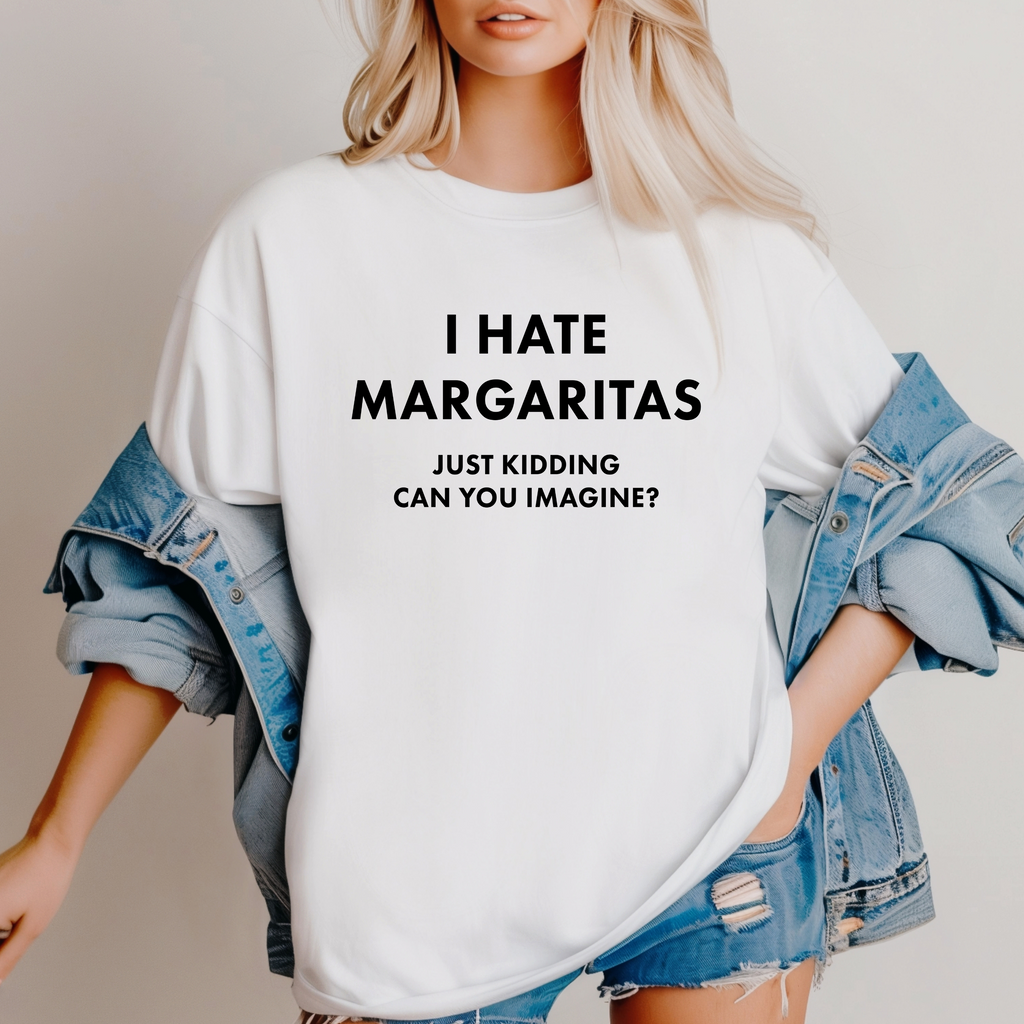 'I HATE MARGARITAS-JUST KIDDING-CAN YOU IMAGINE?' - Unisex Comfort Colors T-Shirt