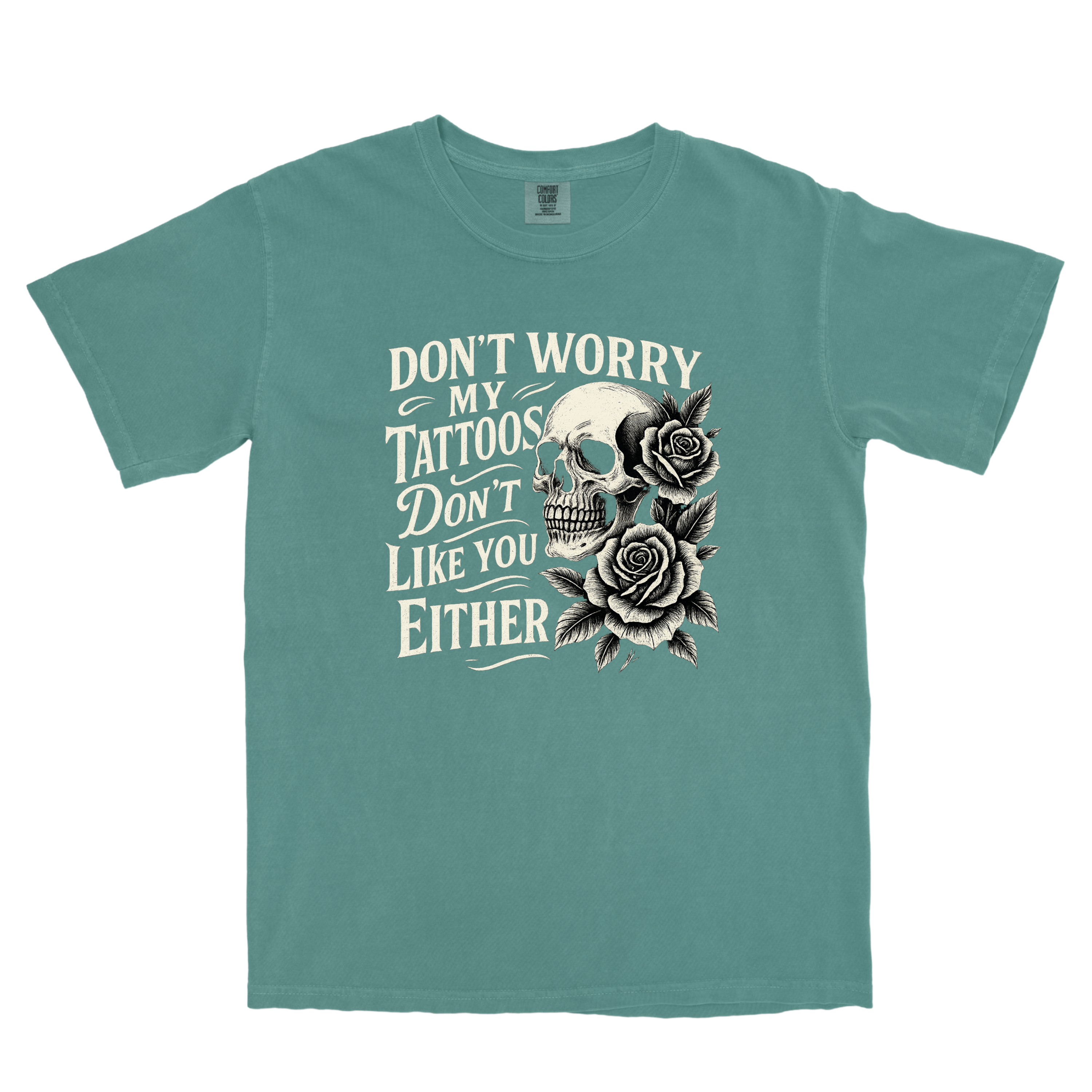 DON'T WORRY MY TATTOOS DON'T LIKE YOU EITHER