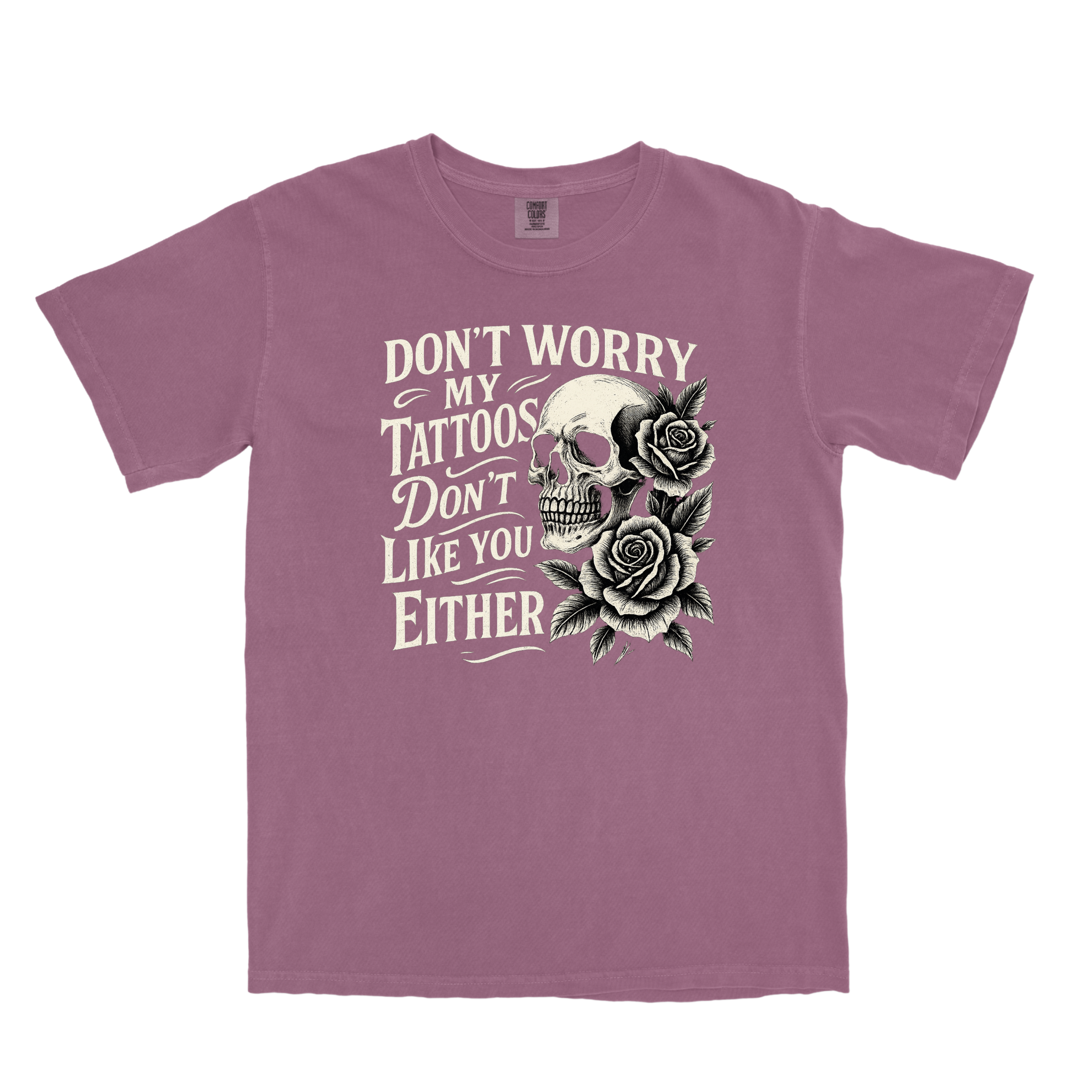 DON'T WORRY MY TATTOOS DON'T LIKE YOU EITHER