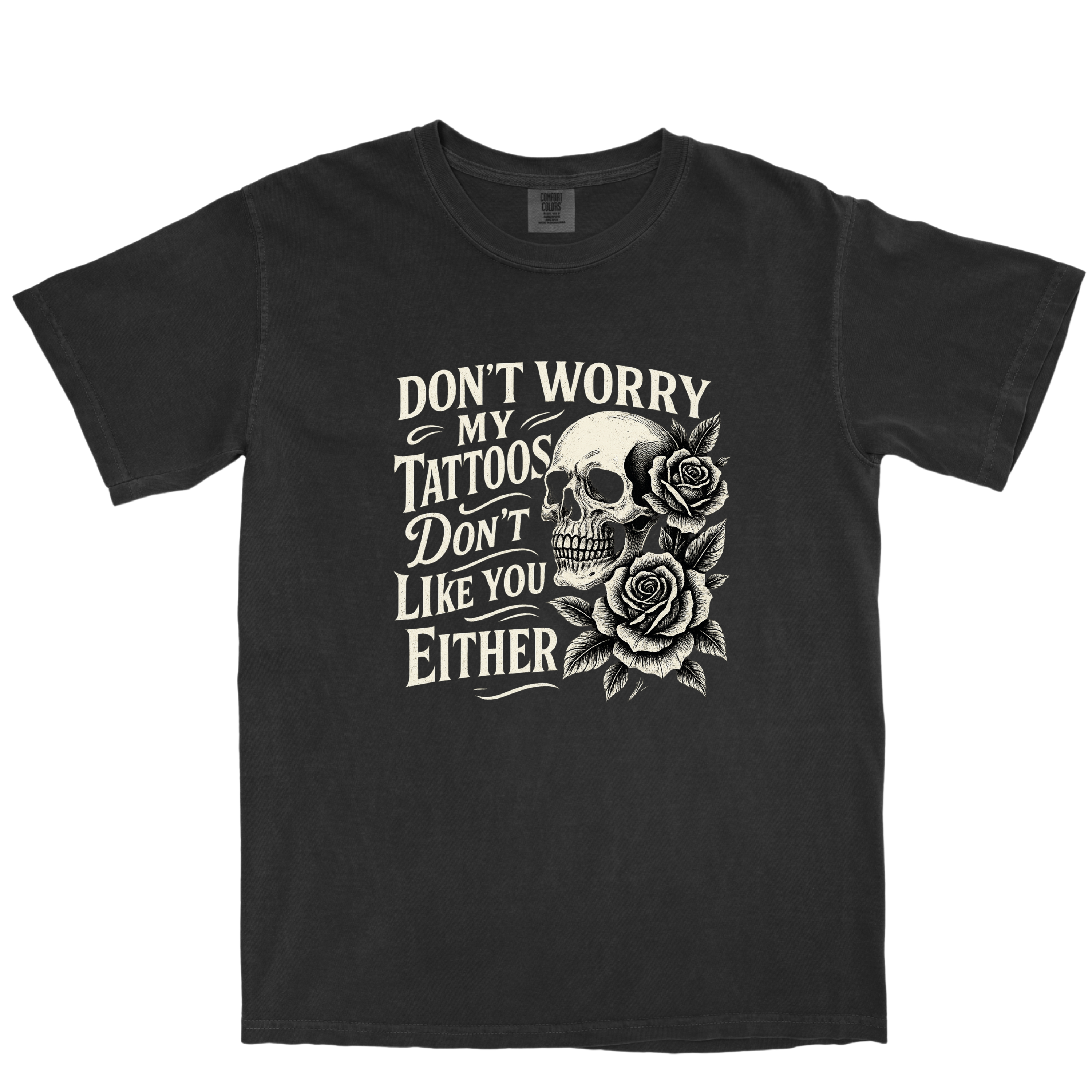 DON'T WORRY MY TATTOOS DON'T LIKE YOU EITHER