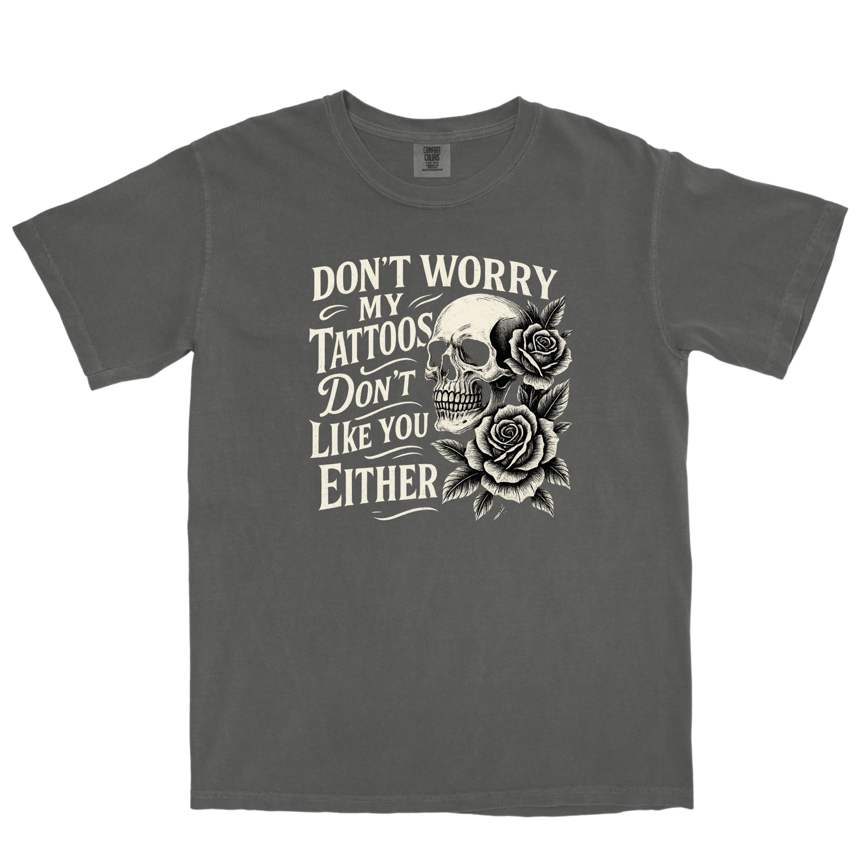 DON'T WORRY MY TATTOOS DON'T LIKE YOU EITHER