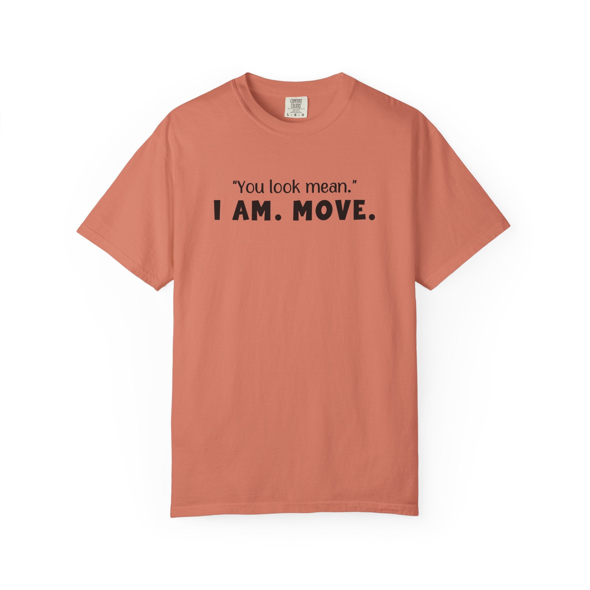 'YOU LOOK MEAN. I AM. MOVE.' - Unisex T-Shirt
