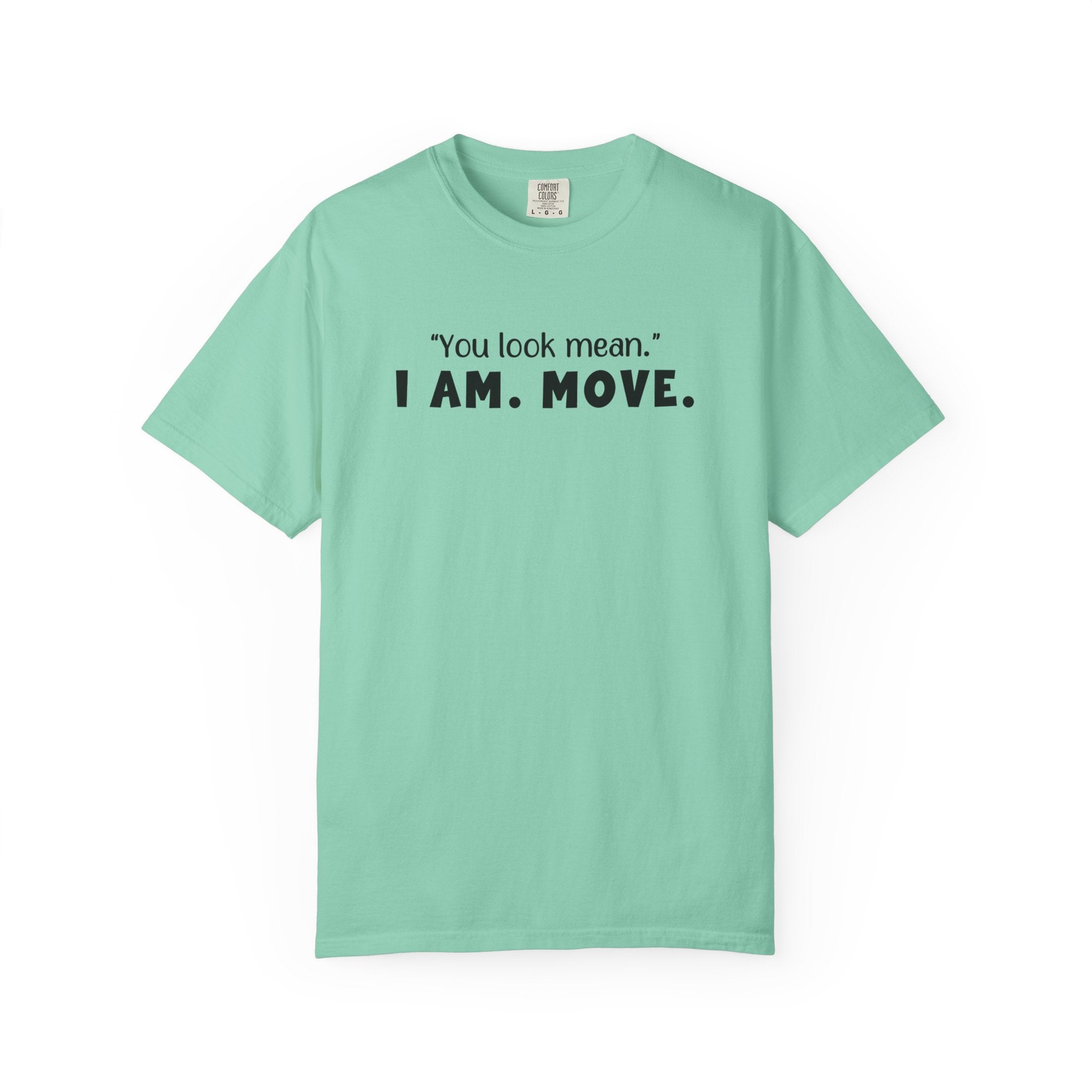 'YOU LOOK MEAN. I AM. MOVE.' - Unisex T-Shirt