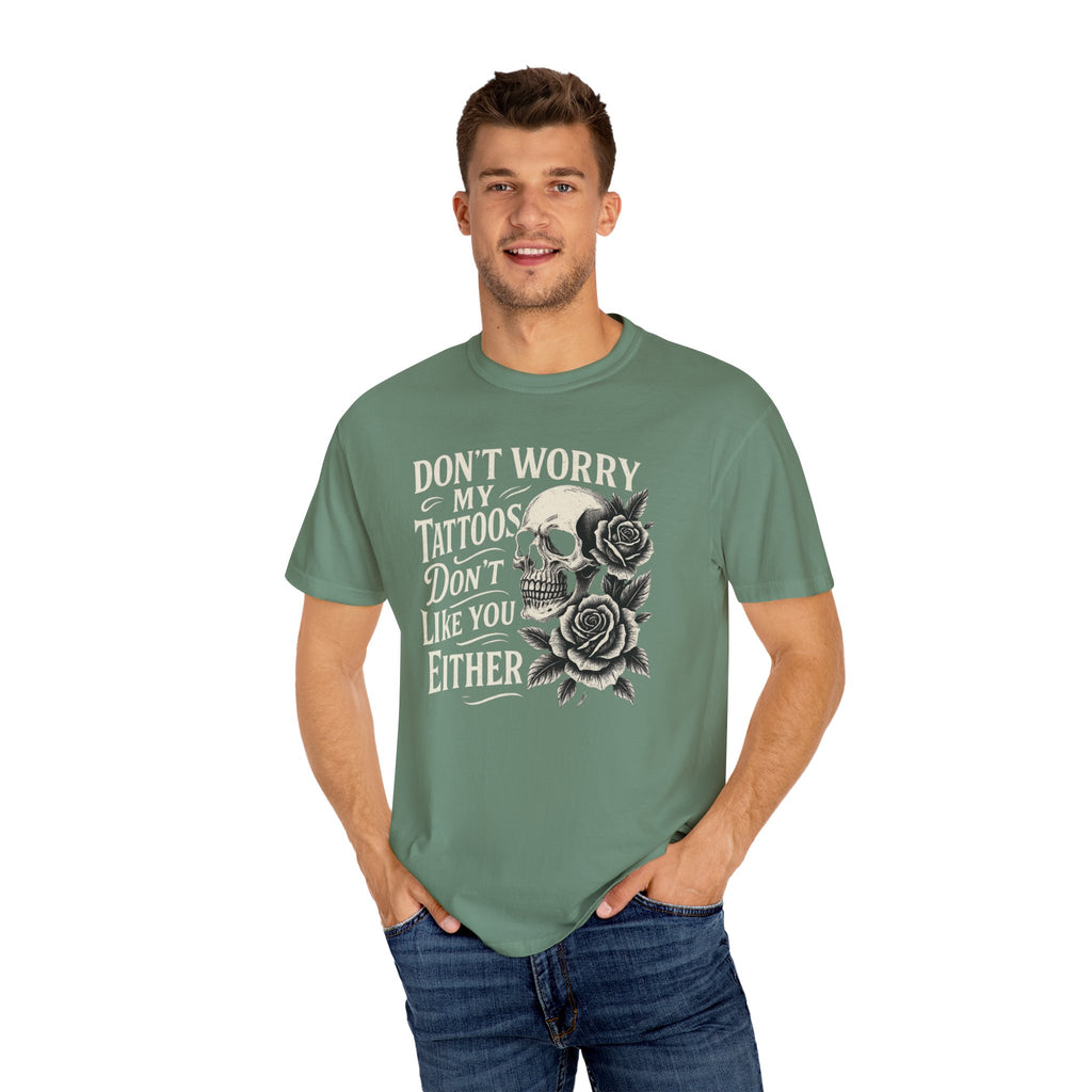 'DON'T WORRY, MY TATTOOS DON'T LIKE YOU EITHER' - Unisex T-Shirt