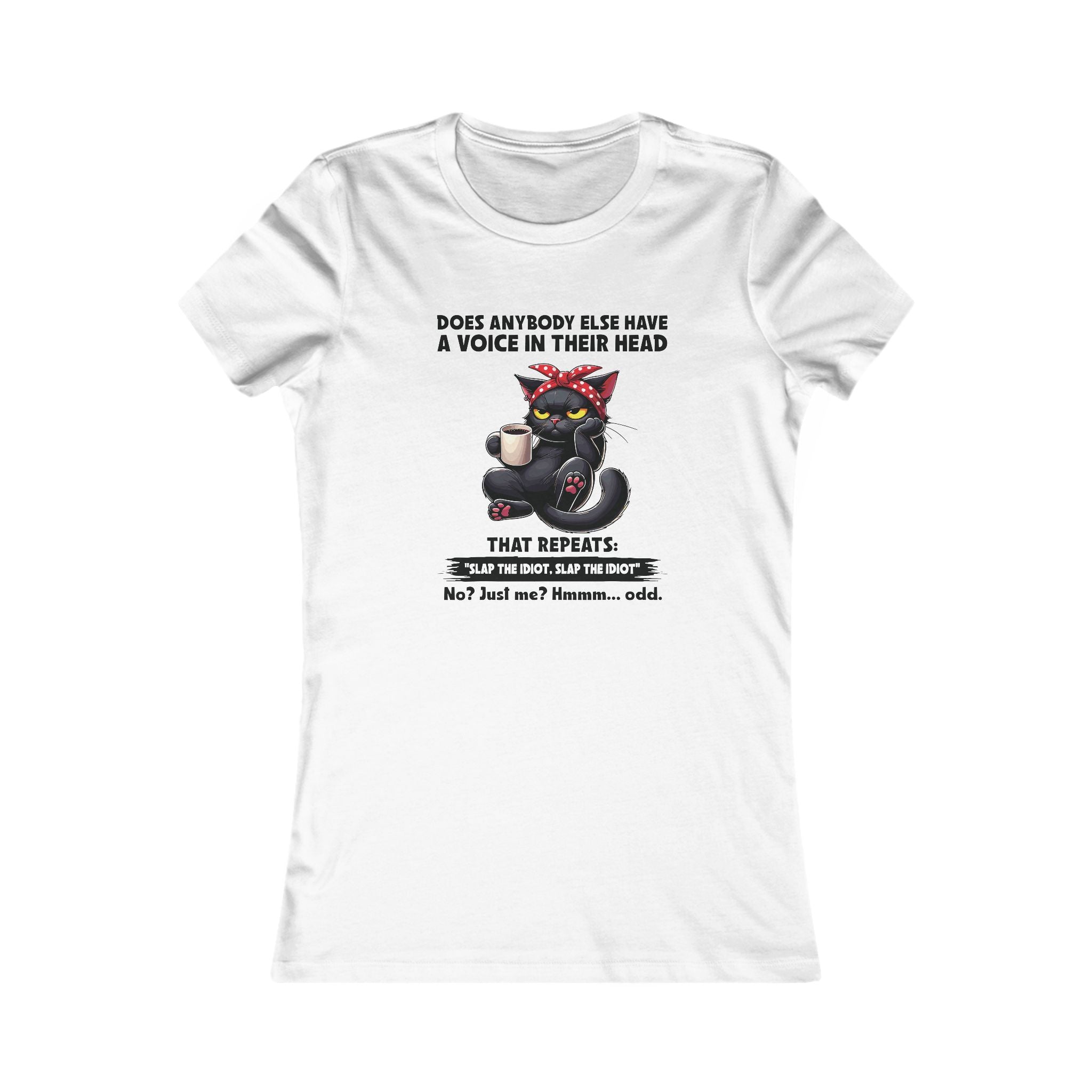 'DOES ANYBODY ELSE HAVE A VOICE IN THEIR HEAD THAT REPEATS: 'SLAP THE IDIOT..SLAP THE IDIOT' - NO? JUST ME? HMMM...ODD' - Women's T-Shirt