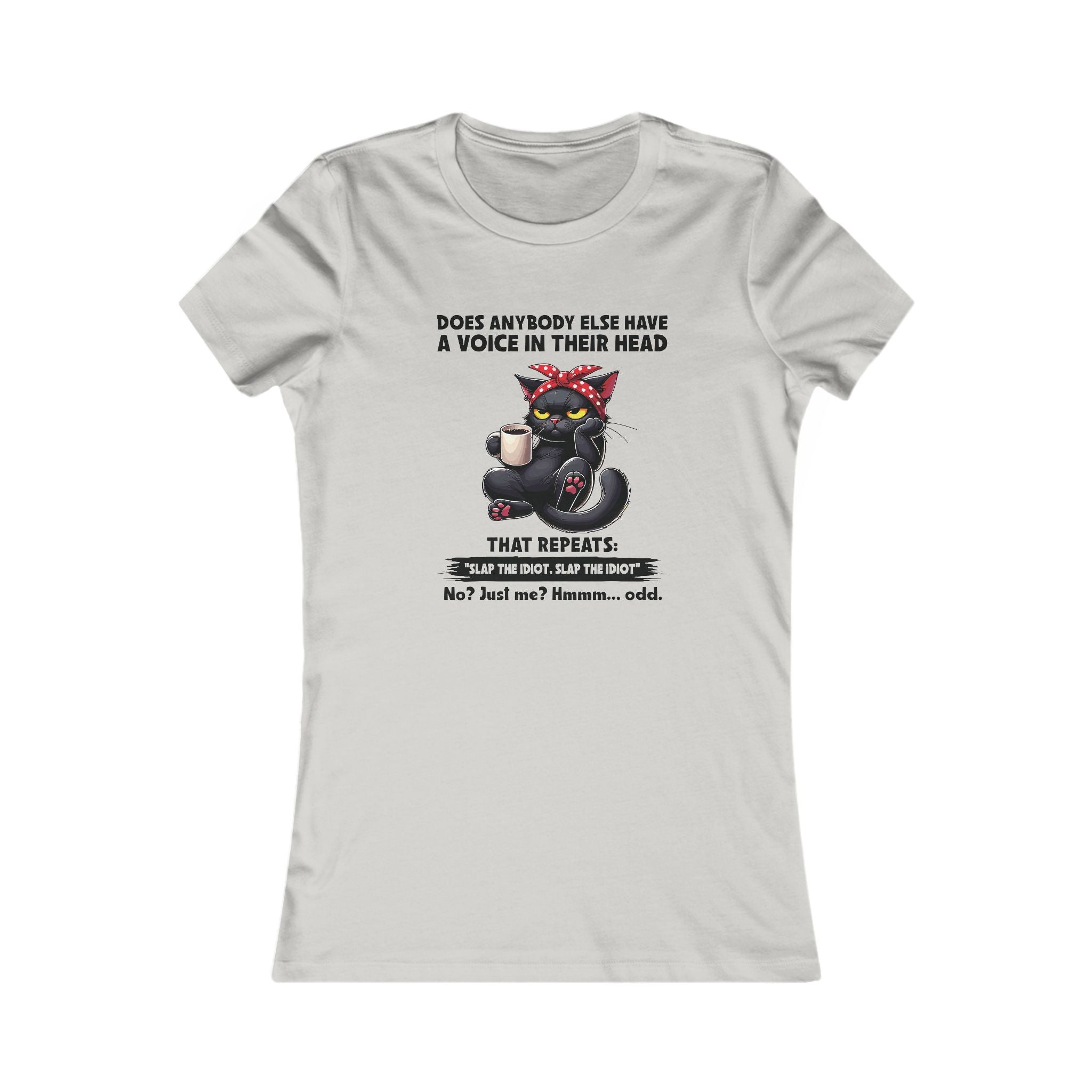 'DOES ANYBODY ELSE HAVE A VOICE IN THEIR HEAD THAT REPEATS: 'SLAP THE IDIOT..SLAP THE IDIOT' - NO? JUST ME? HMMM...ODD' - Women's T-Shirt