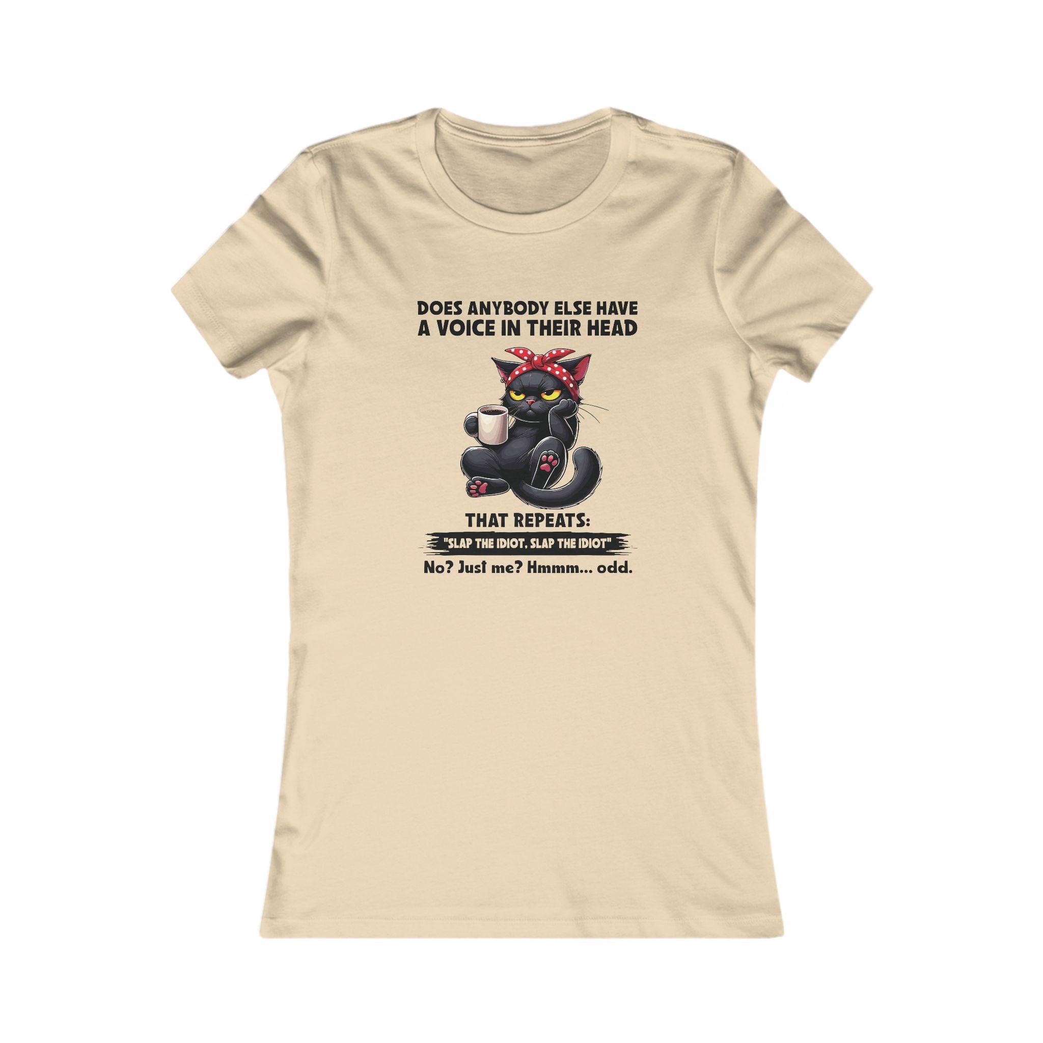 'DOES ANYBODY ELSE HAVE A VOICE IN THEIR HEAD THAT REPEATS: 'SLAP THE IDIOT..SLAP THE IDIOT' - NO? JUST ME? HMMM...ODD' - Women's T-Shirt