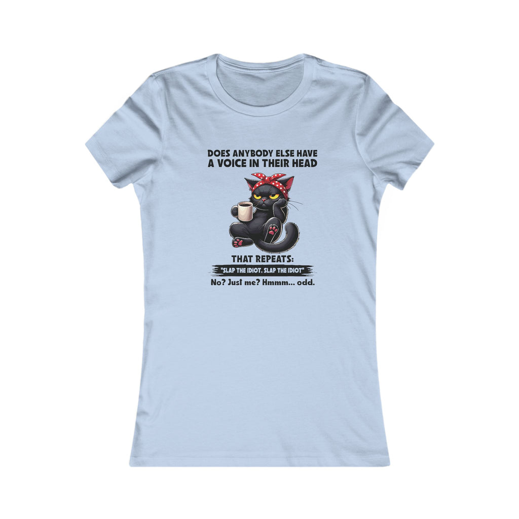 'DOES ANYBODY ELSE HAVE A VOICE IN THEIR HEAD THAT REPEATS: 'SLAP THE IDIOT..SLAP THE IDIOT' - NO? JUST ME? HMMM...ODD' - Women's T-Shirt