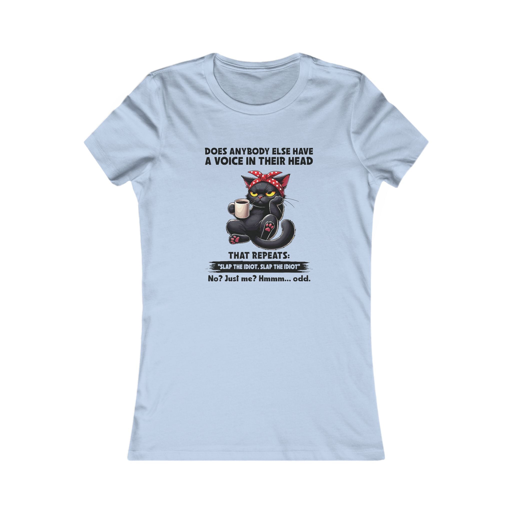 'DOES ANYBODY ELSE HAVE A VOICE IN THEIR HEAD THAT REPEATS: 'SLAP THE IDIOT..SLAP THE IDIOT' - NO? JUST ME? HMMM...ODD' - Women's T-Shirt