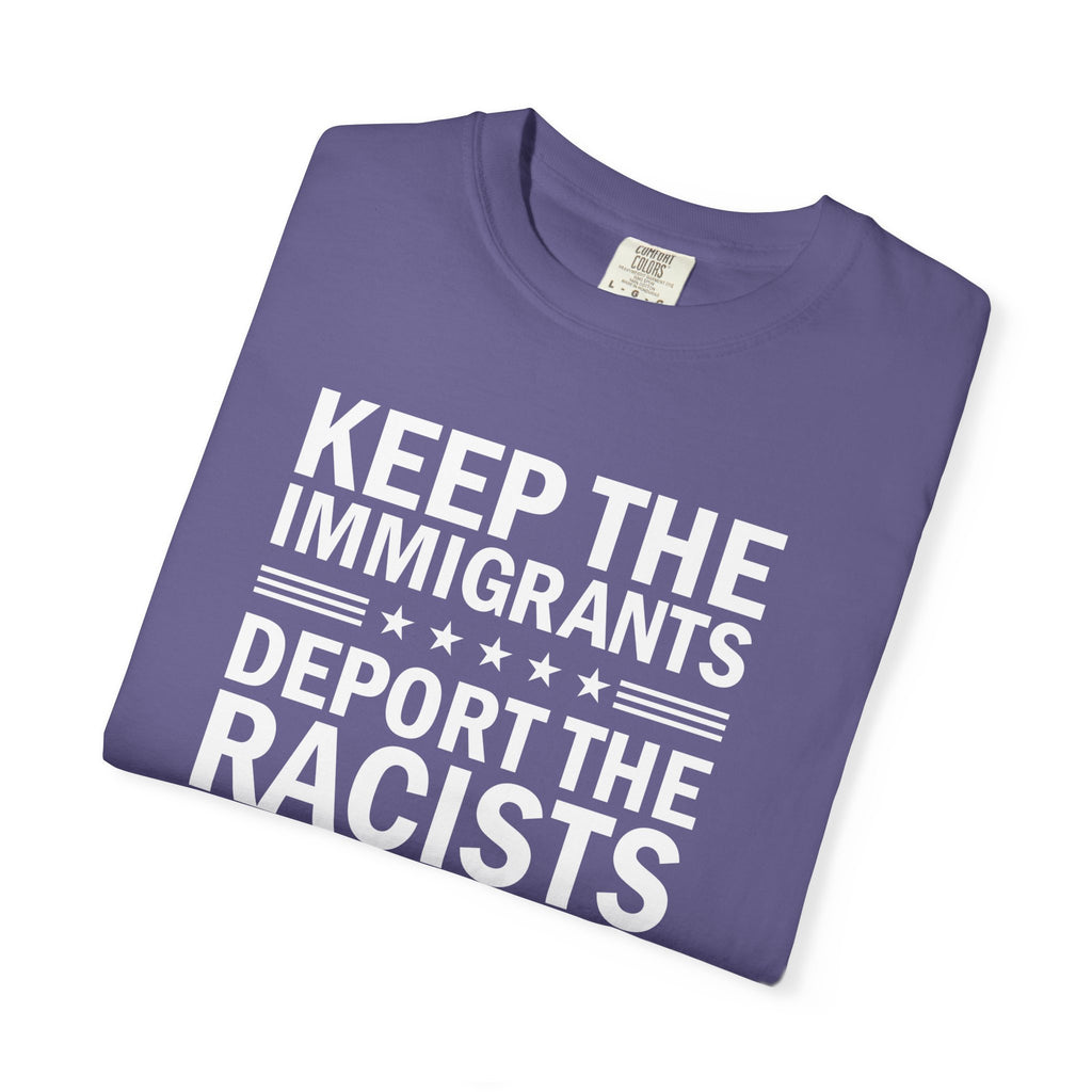 'KEEP THE IMMIGRANTS-DEPORT THE RACISTS' - Unisex T-Shirt