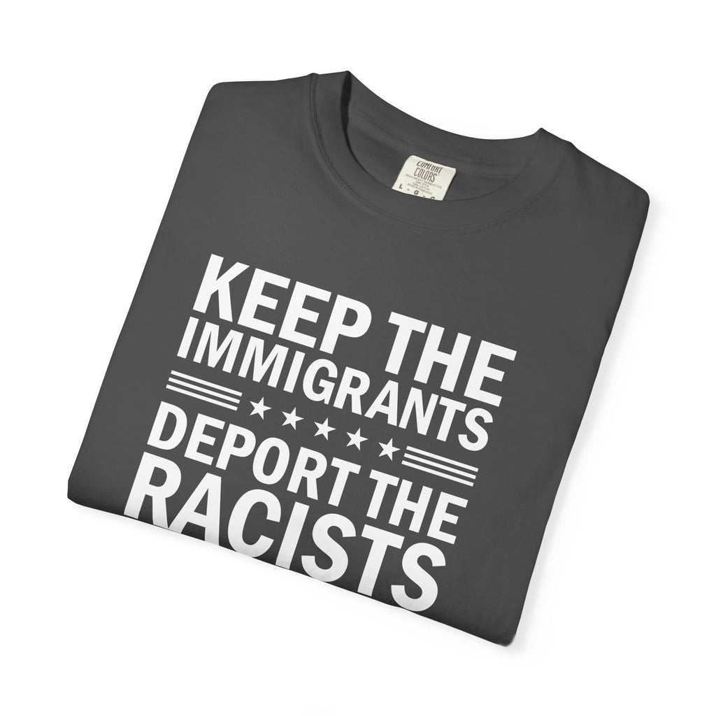 'KEEP THE IMMIGRANTS-DEPORT THE RACISTS' - Unisex T-Shirt