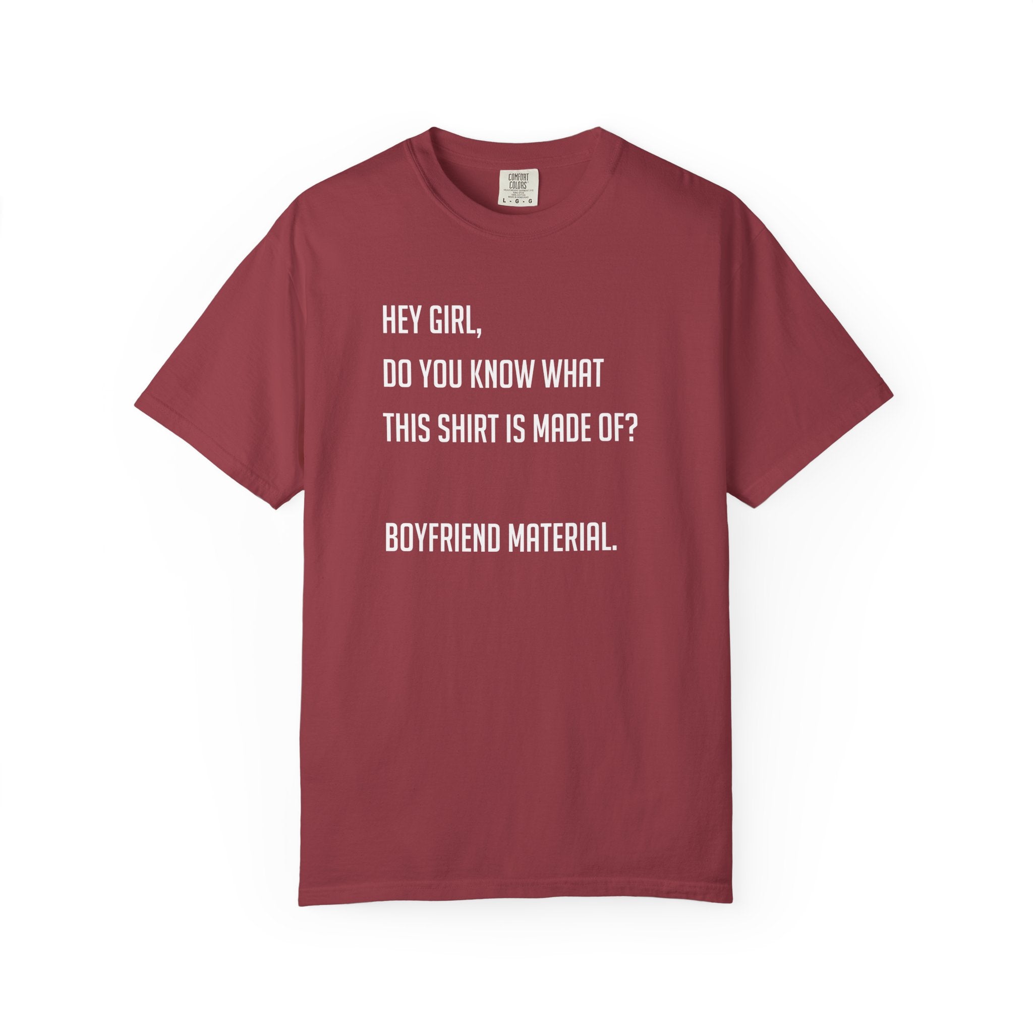 'HEY GIRL, DO YOU KNOW WHAT THIS T-SHIRT IS MADE OF? BOYFRIEND MATERIAL' - Unisex T-Shirt