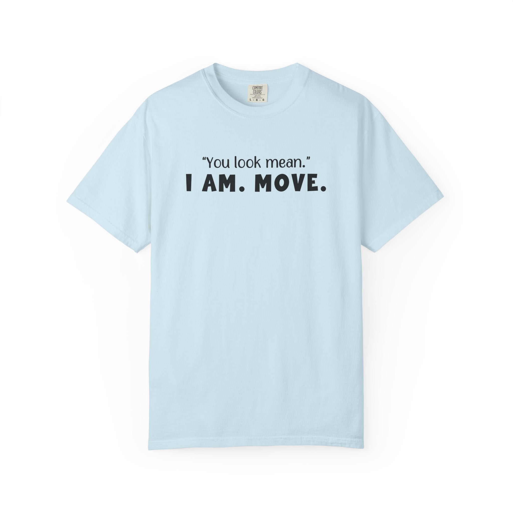 'YOU LOOK MEAN. I AM. MOVE.' - Unisex T-Shirt