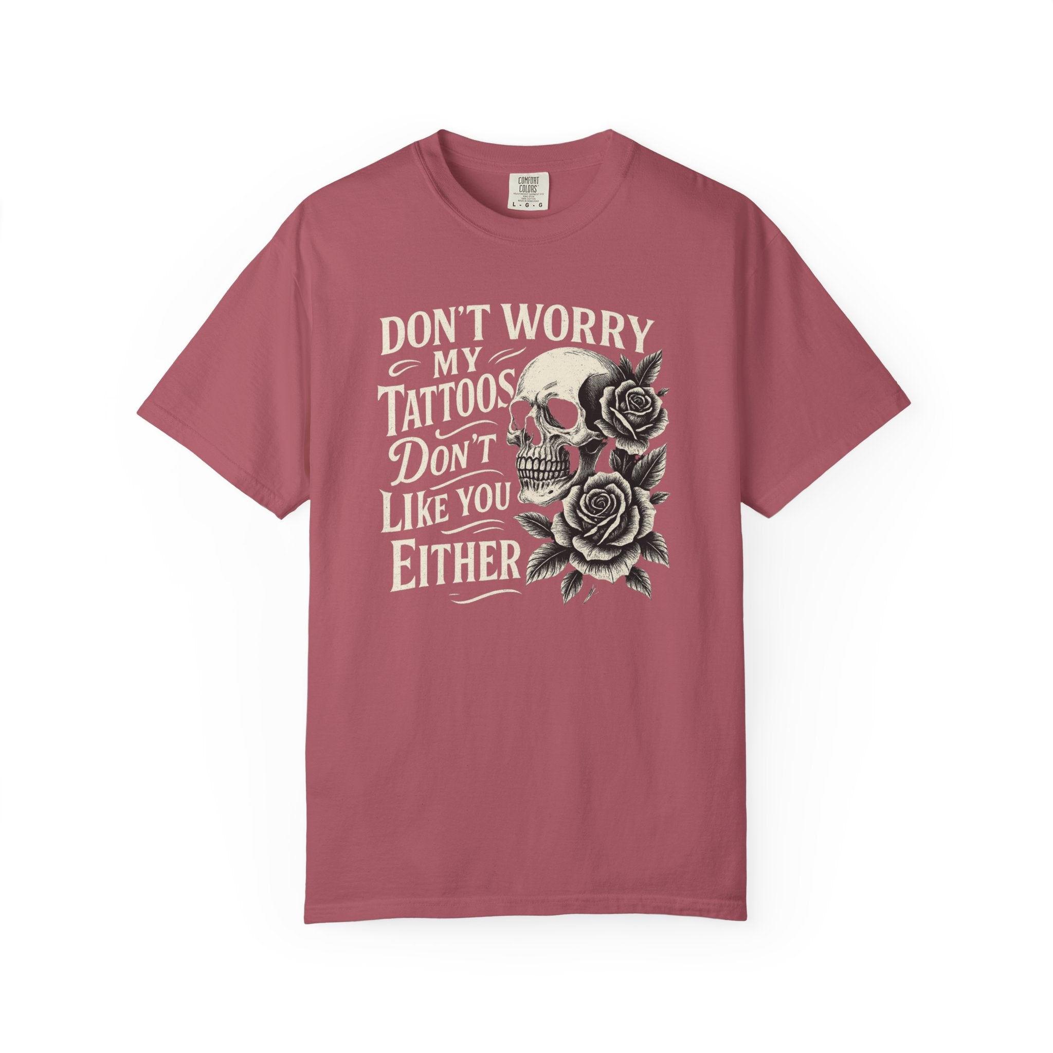 'DON'T WORRY, MY TATTOOS DON'T LIKE YOU EITHER' - Unisex T-Shirt