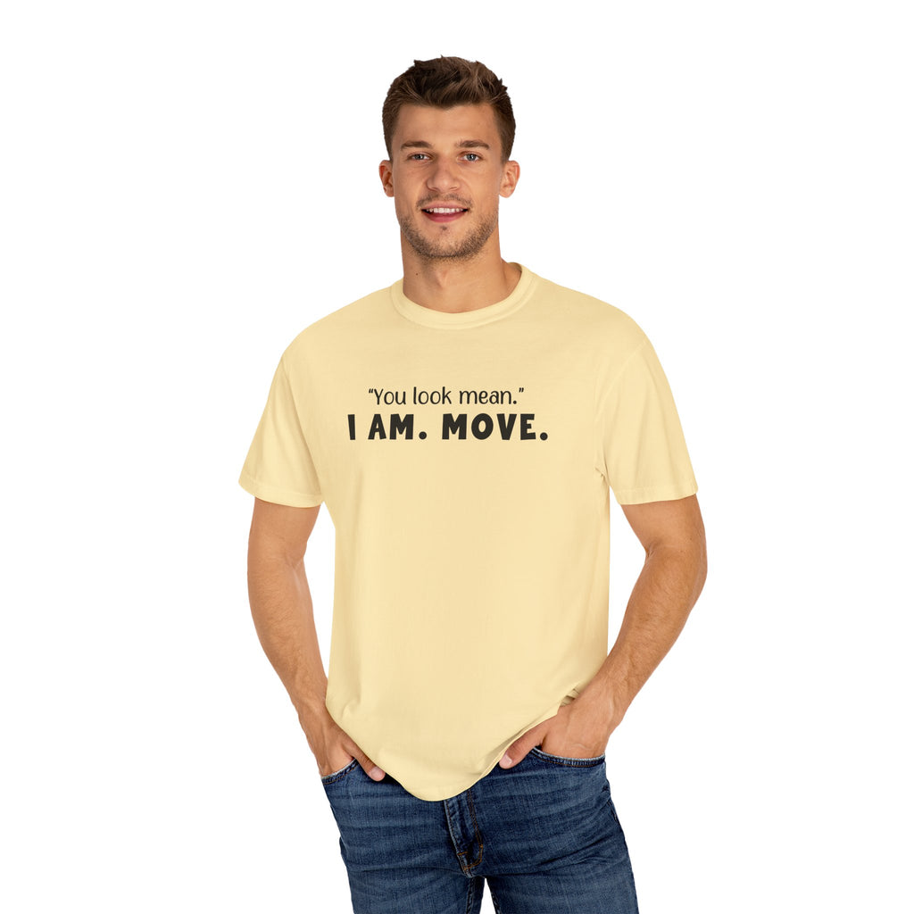 'YOU LOOK MEAN. I AM. MOVE.' - Unisex T-Shirt
