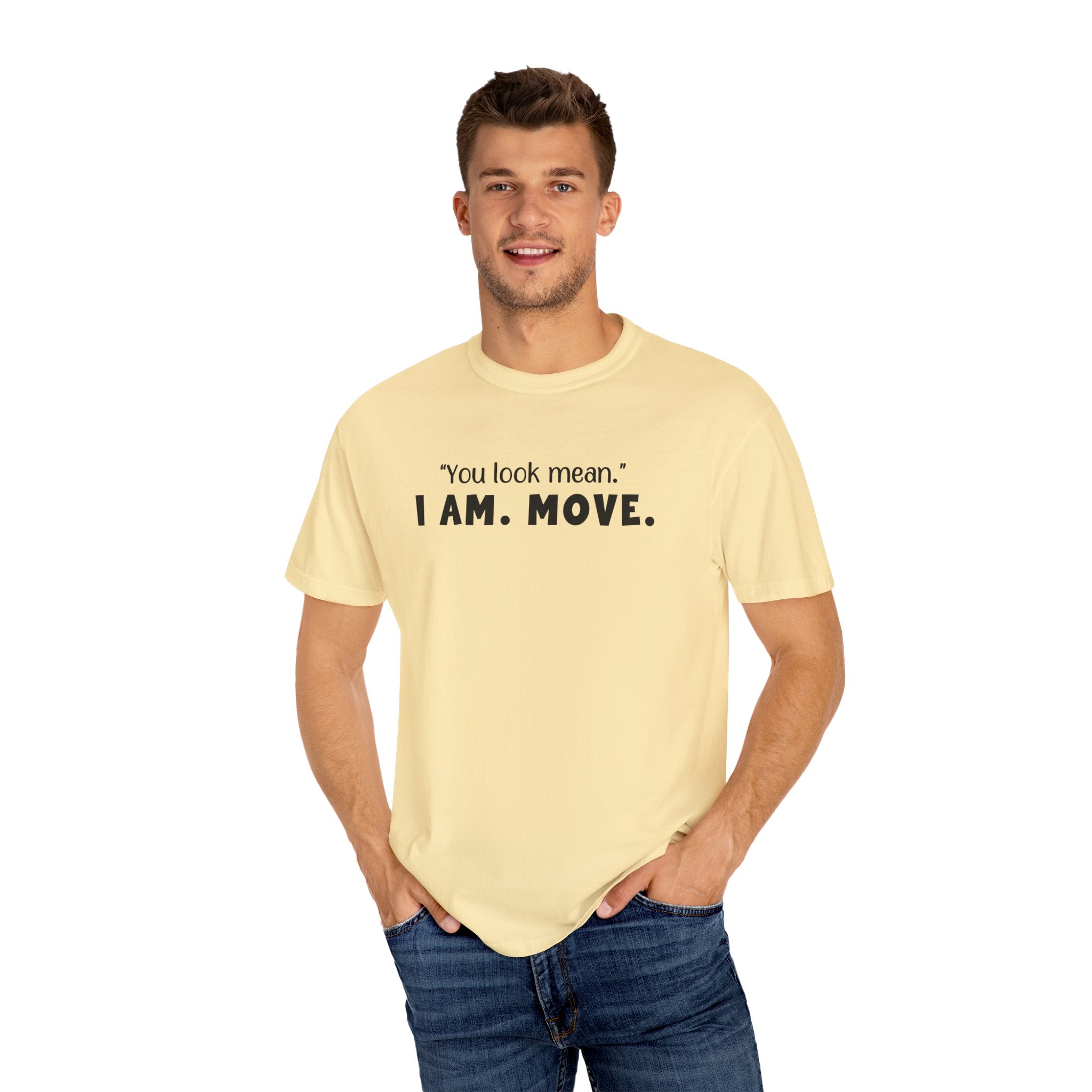 'YOU LOOK MEAN. I AM. MOVE.' - Unisex T-Shirt