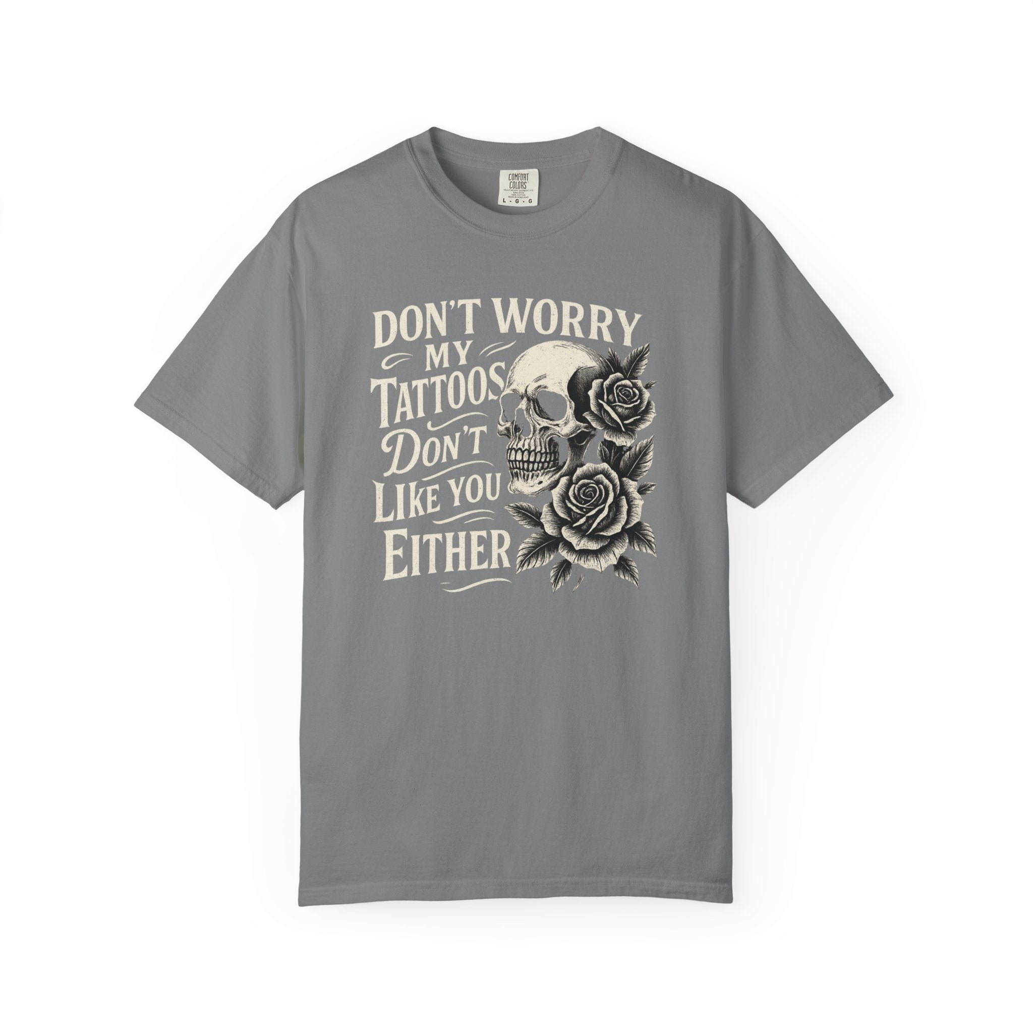 'DON'T WORRY, MY TATTOOS DON'T LIKE YOU EITHER' - Unisex T-Shirt