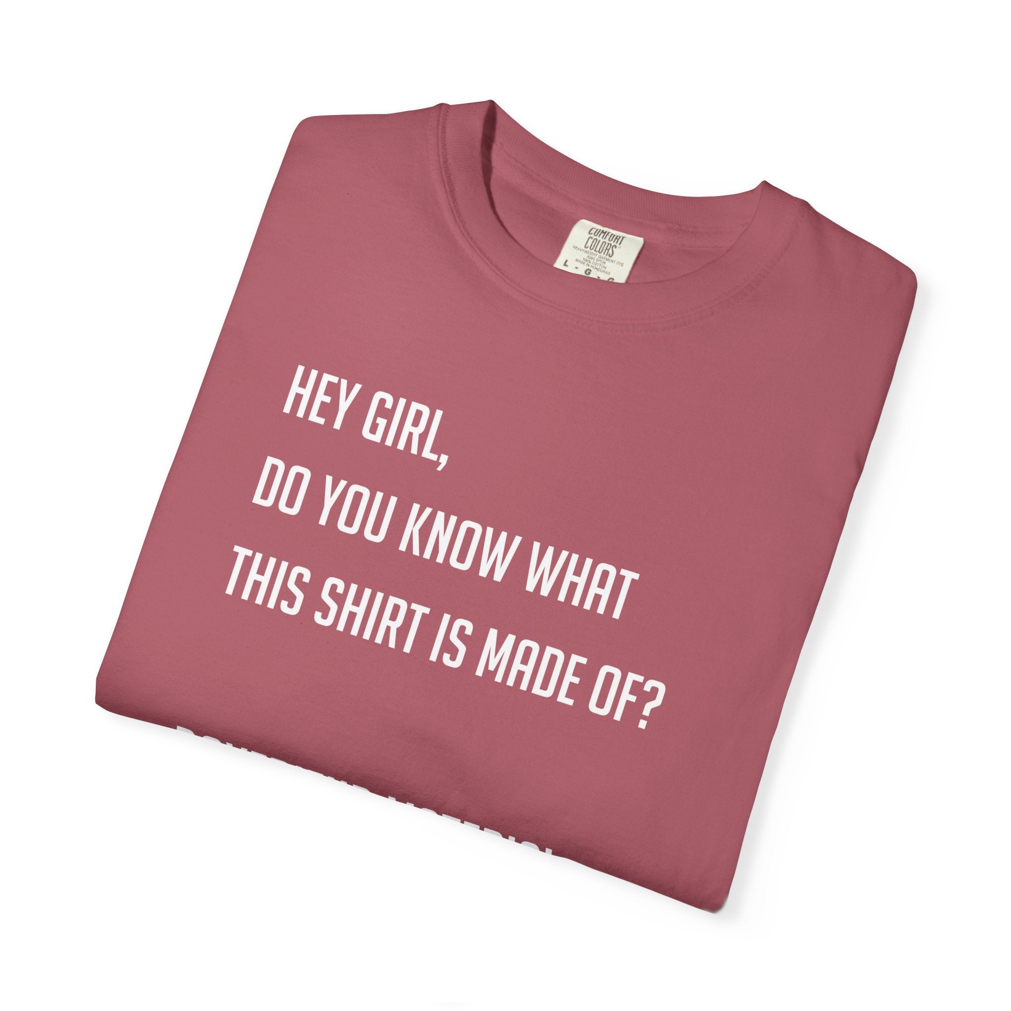 'HEY GIRL, DO YOU KNOW WHAT THIS T-SHIRT IS MADE OF? BOYFRIEND MATERIAL' - Unisex T-Shirt