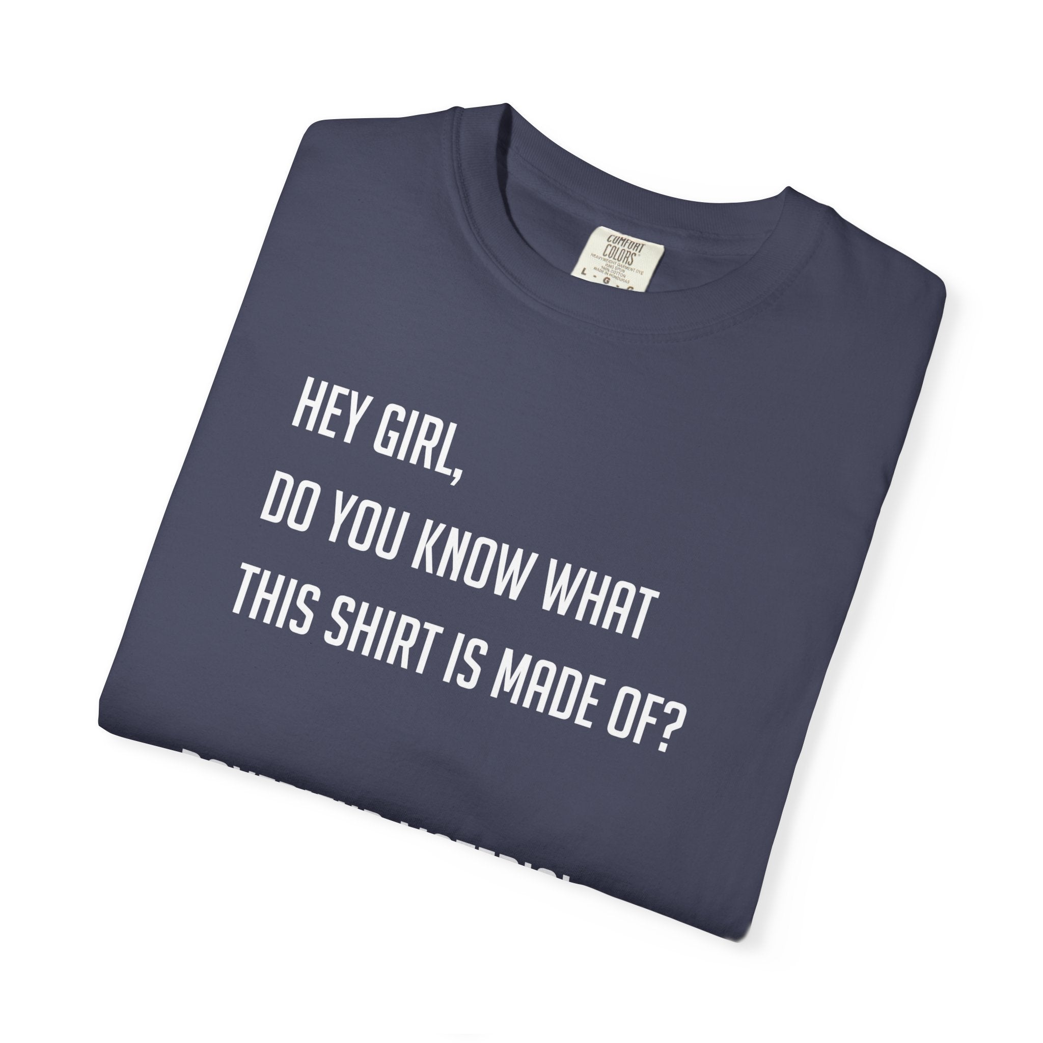 'HEY GIRL, DO YOU KNOW WHAT THIS T-SHIRT IS MADE OF? BOYFRIEND MATERIAL' - Unisex T-Shirt