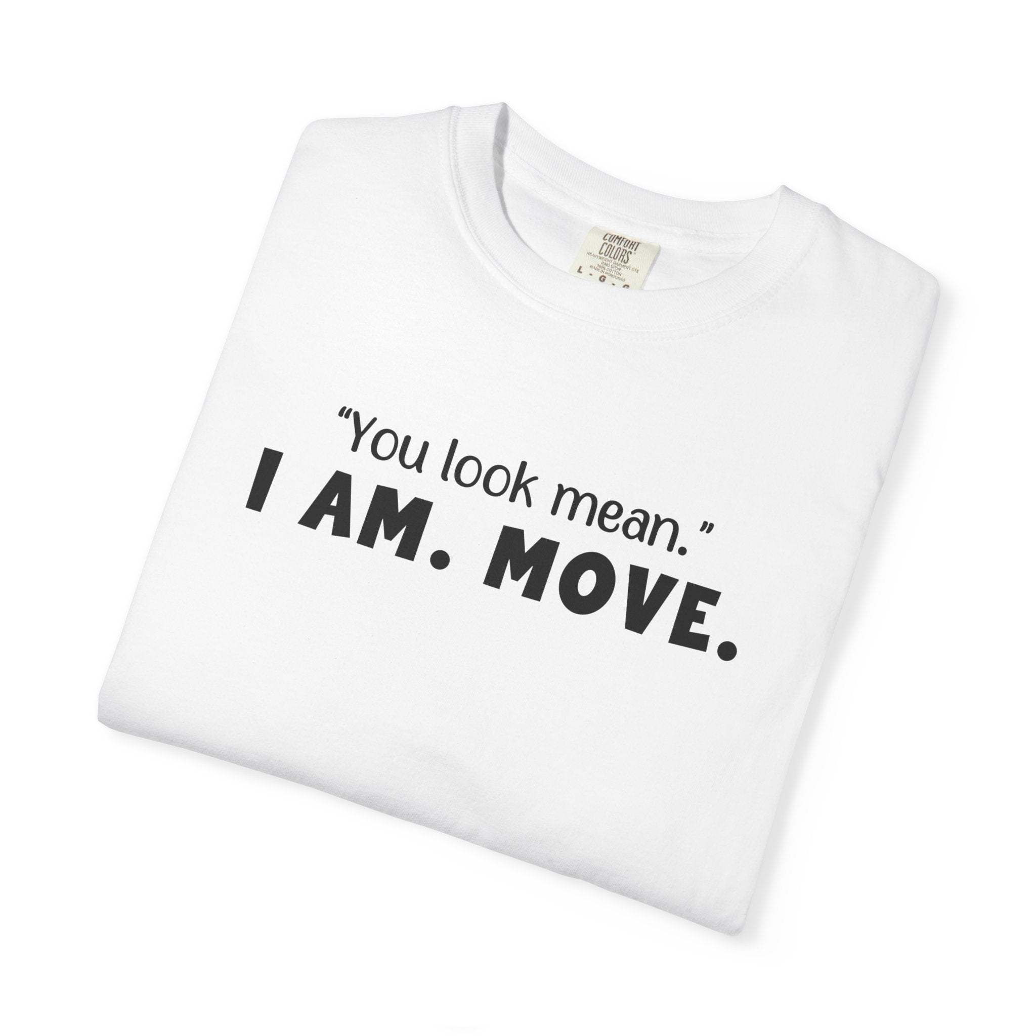 'YOU LOOK MEAN. I AM. MOVE.' - Unisex T-Shirt