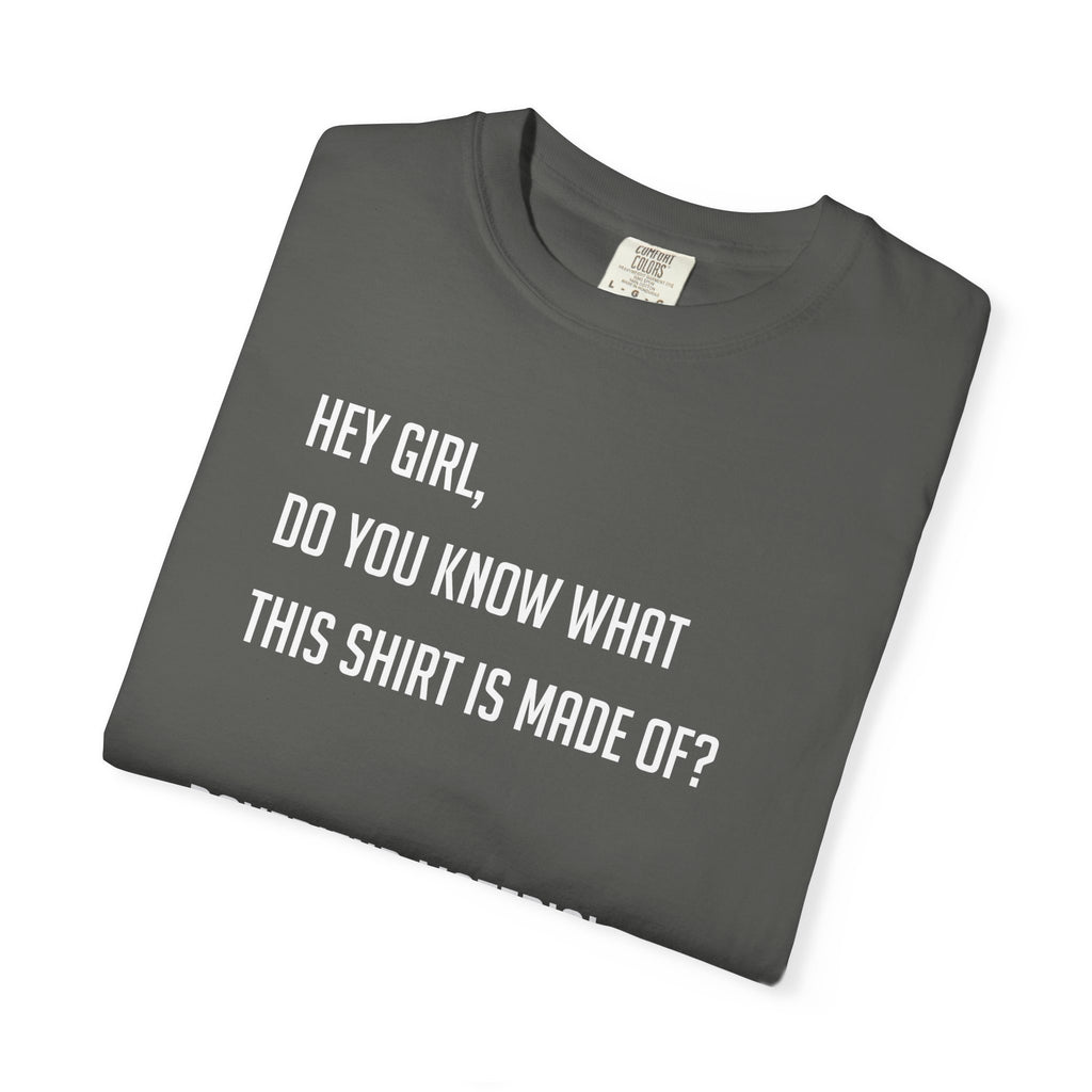 'HEY GIRL, DO YOU KNOW WHAT THIS T-SHIRT IS MADE OF? BOYFRIEND MATERIAL' - Unisex T-Shirt
